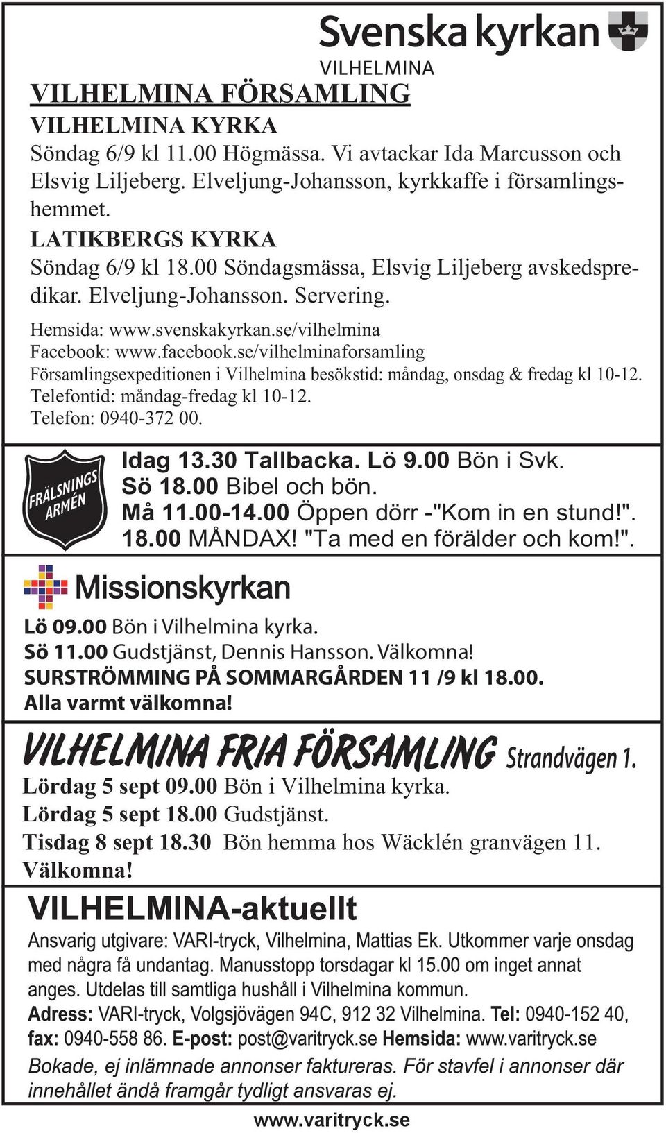 se/vilhelminaforsamling Församlingsexpeditionen i Vilhelmina besökstid: måndag, onsdag & fredag kl 10-12. Telefontid: måndag-fredag kl 10-12. Telefon: 0940-372 00. Idag 13.30 Tallbacka. Lö 9.