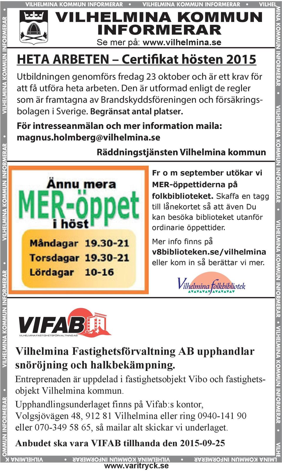 www.vilhelmina.se HETA ARBETEN Certifikat hösten 2015 Utbildningen genomförs fredag 23 oktober och är ett krav för att få utföra heta arbeten.