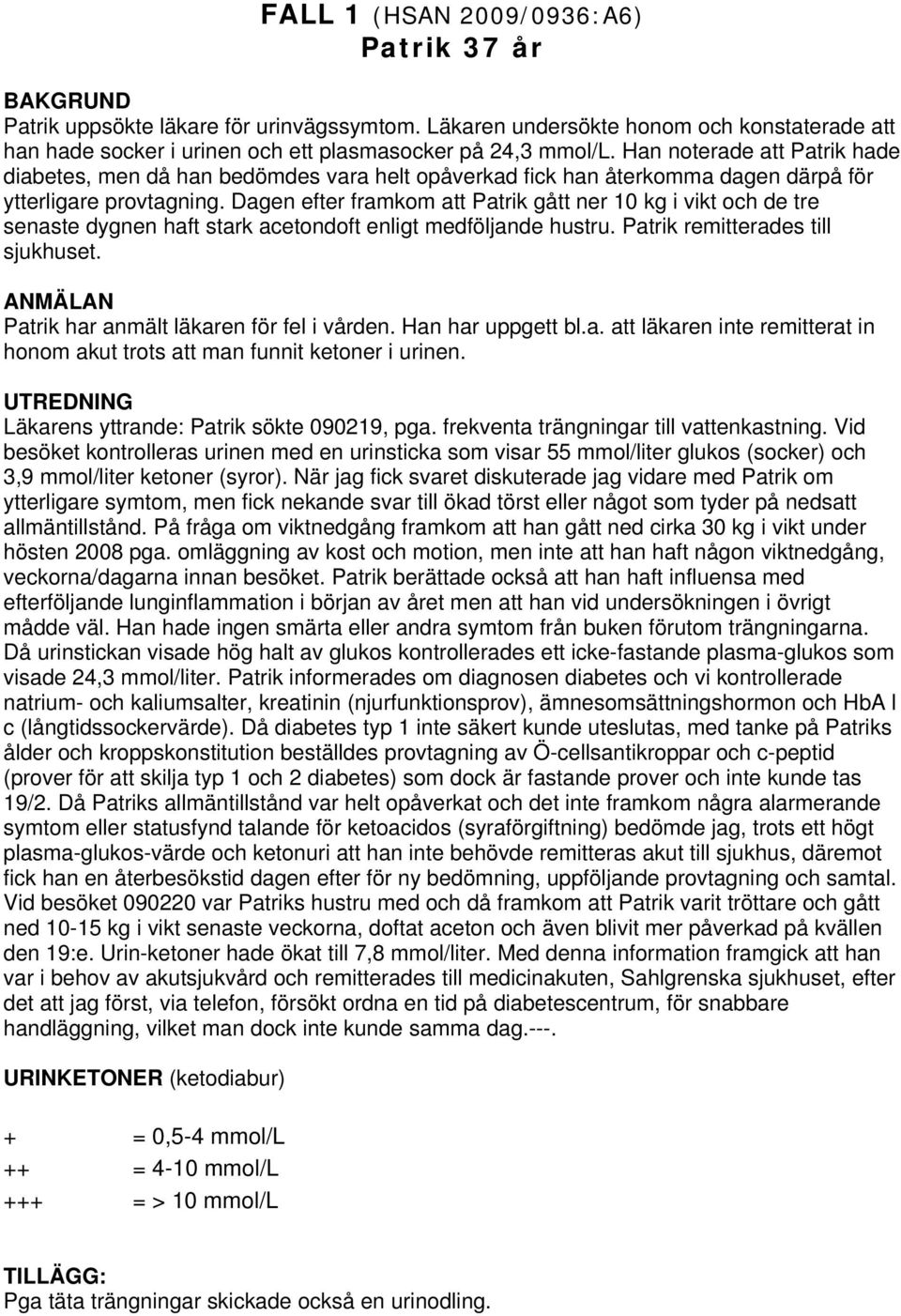 Dagen efter framkom att Patrik gått ner 10 kg i vikt och de tre senaste dygnen haft stark acetondoft enligt medföljande hustru. Patrik remitterades till sjukhuset.