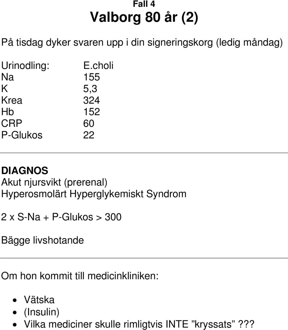 choli Na 155 K 5,3 Krea 324 Hb 152 CRP 60 P-Glukos 22 DIAGNOS Akut njursvikt (prerenal)