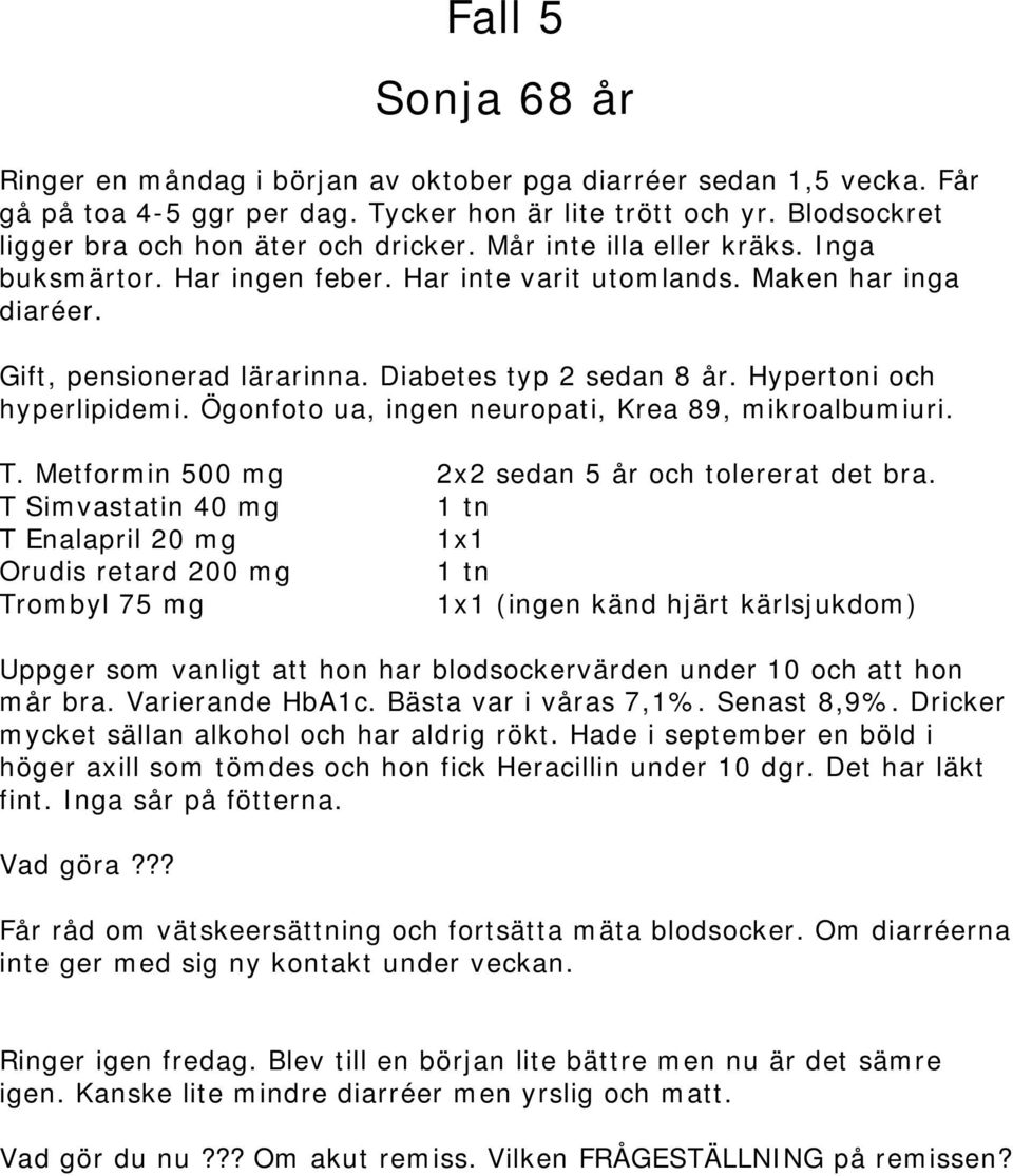 Ögonfoto ua, ingen neuropati, Krea 89, mikroalbumiuri. T. Metformin 500 mg 2x2 sedan 5 år och tolererat det bra.