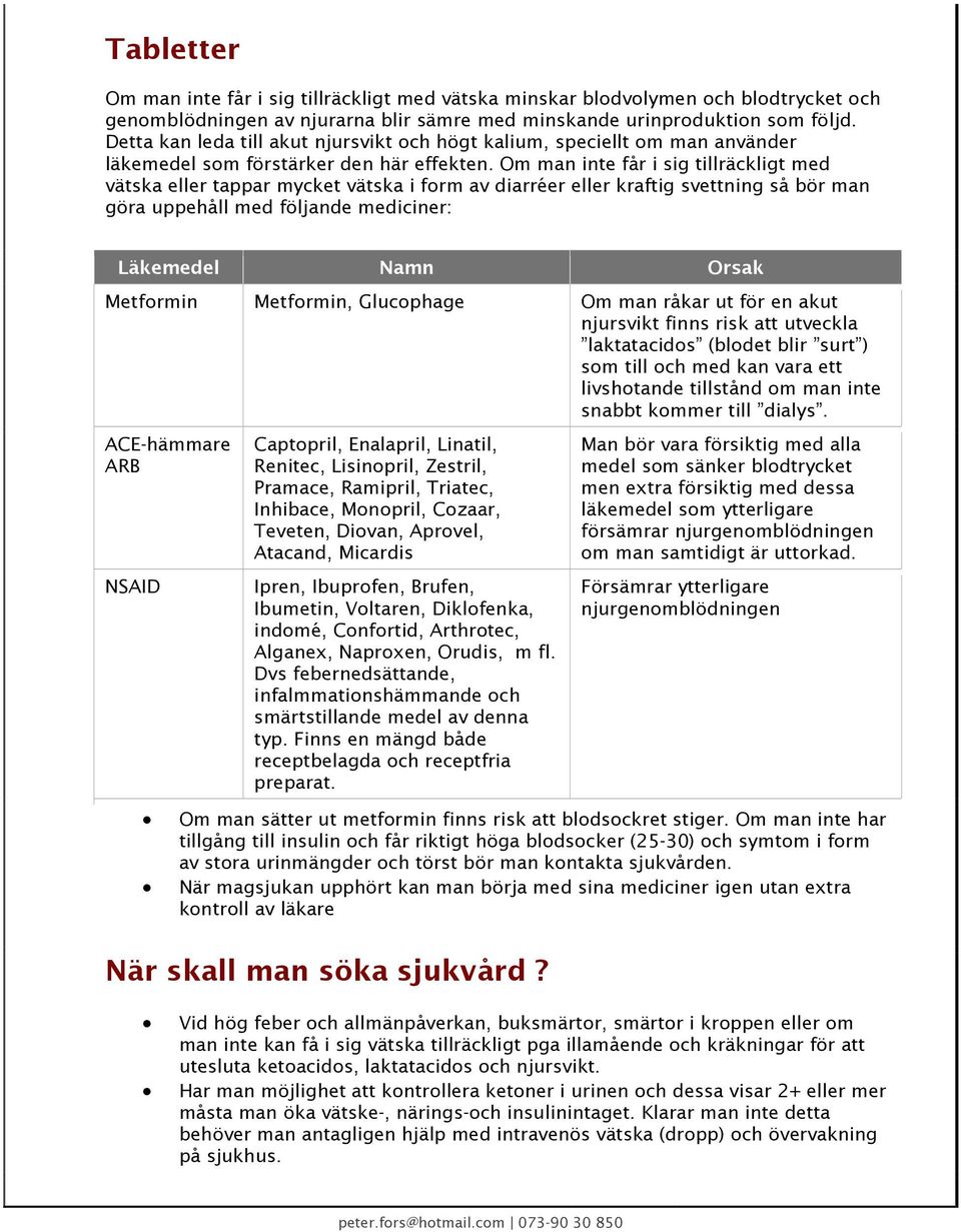 Om man inte får i sig tillräckligt med vätska eller tappar mycket vätska i form av diarréer eller kraftig svettning så bör man göra uppehåll med följande mediciner: Läkemedel Namn Orsak Metformin