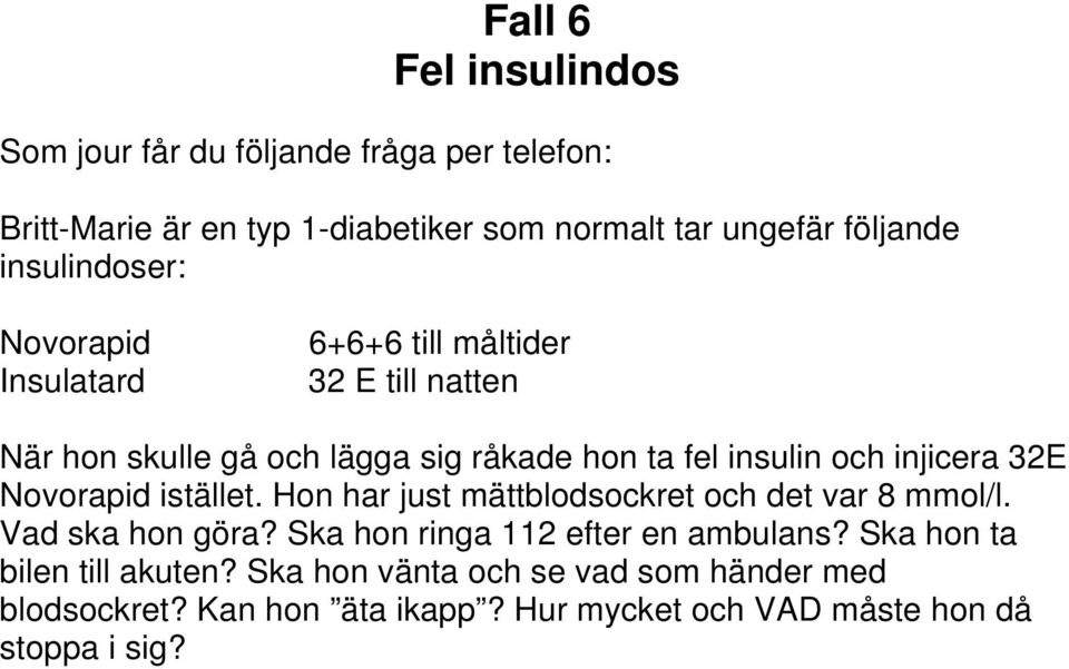 injicera 32E Novorapid istället. Hon har just mättblodsockret och det var 8 mmol/l. Vad ska hon göra? Ska hon ringa 112 efter en ambulans?