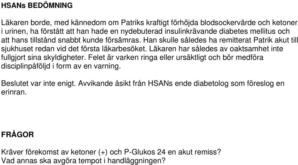 Läkaren har således av oaktsamhet inte fullgjort sina skyldigheter. Felet är varken ringa eller ursäktligt och bör medföra disciplinpåföljd i form av en varning.