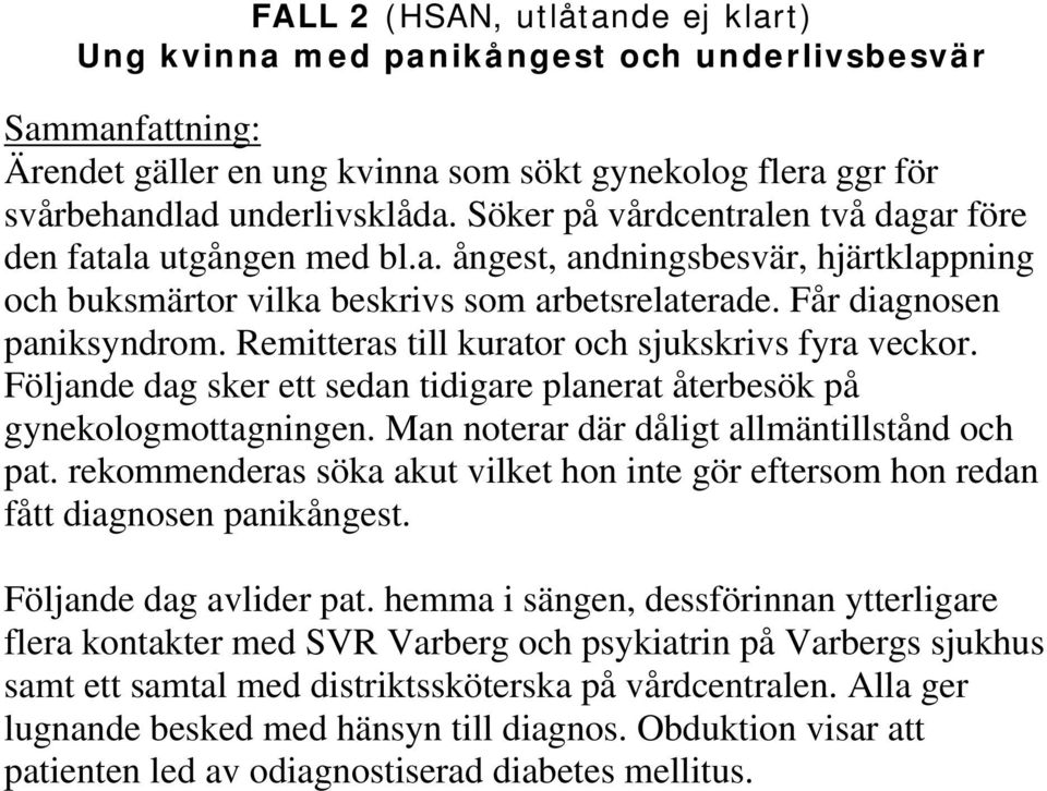 Remitteras till kurator och sjukskrivs fyra veckor. Följande dag sker ett sedan tidigare planerat återbesök på gynekologmottagningen. Man noterar där dåligt allmäntillstånd och pat.