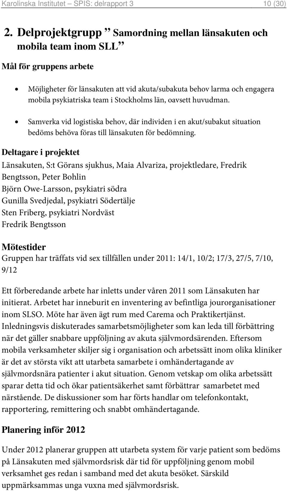 Stockholms län, oavsett huvudman. Samverka vid logistiska behov, där individen i en akut/subakut situation bedöms behöva föras till länsakuten för bedömning.