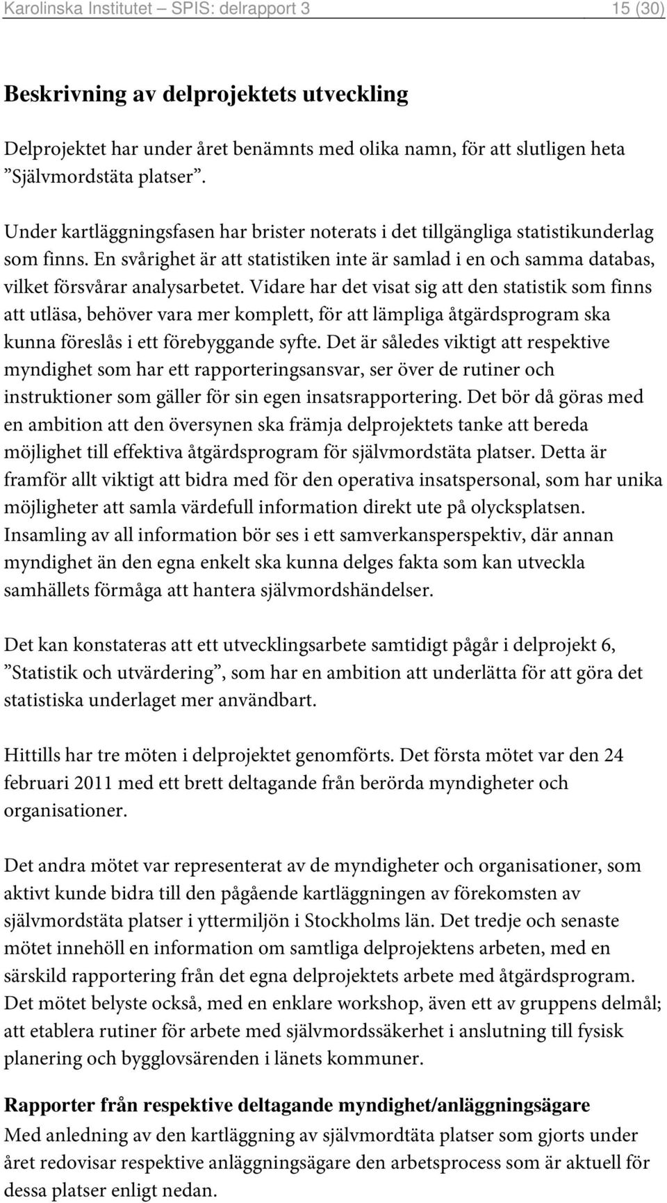 Vidare har det visat sig att den statistik som finns att utläsa, behöver vara mer komplett, för att lämpliga åtgärdsprogram ska kunna föreslås i ett förebyggande syfte.