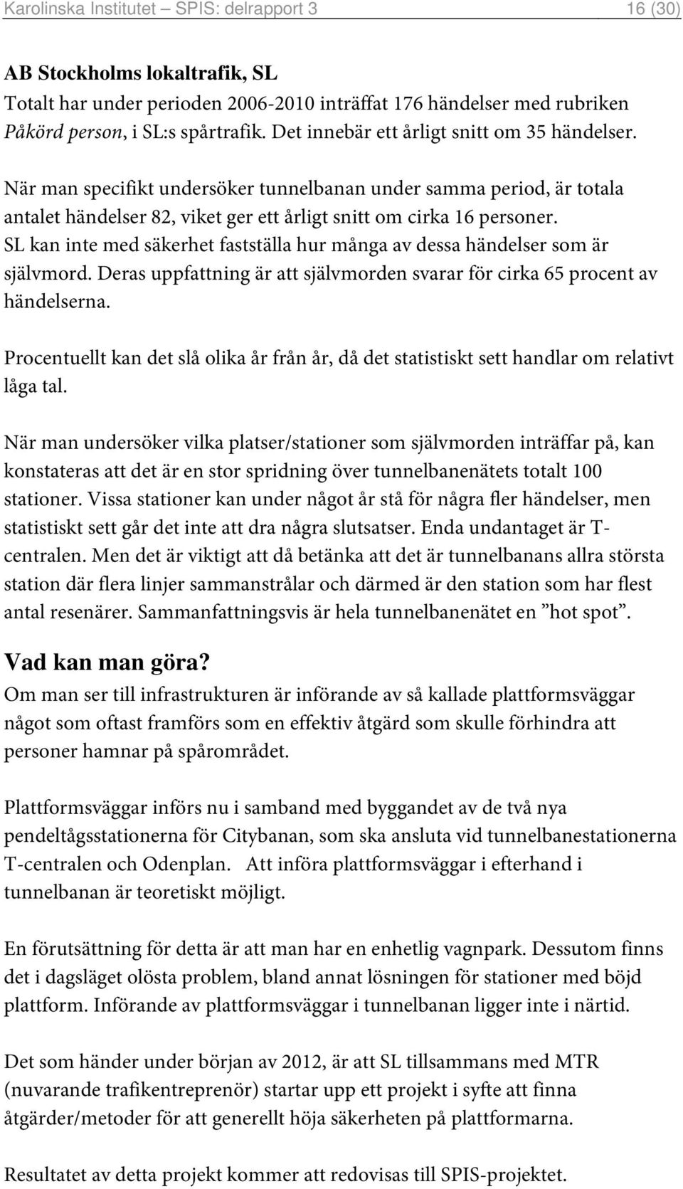 SL kan inte med säkerhet fastställa hur många av dessa händelser som är självmord. Deras uppfattning är att självmorden svarar för cirka 65 procent av händelserna.