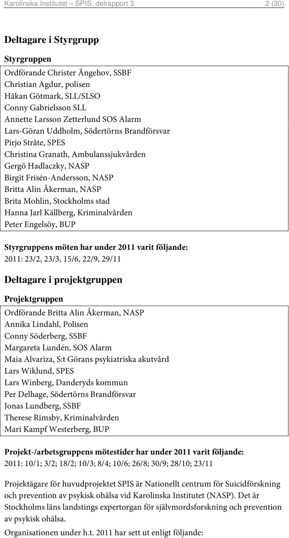 Åkerman, NASP Brita Mohlin, Stockholms stad Hanna Jarl Källberg, Kriminalvården Peter Engelsöy, BUP Styrgruppens möten har under 2011 varit följande: 2011: 23/2, 23/3, 15/6, 22/9, 29/11 Deltagare i