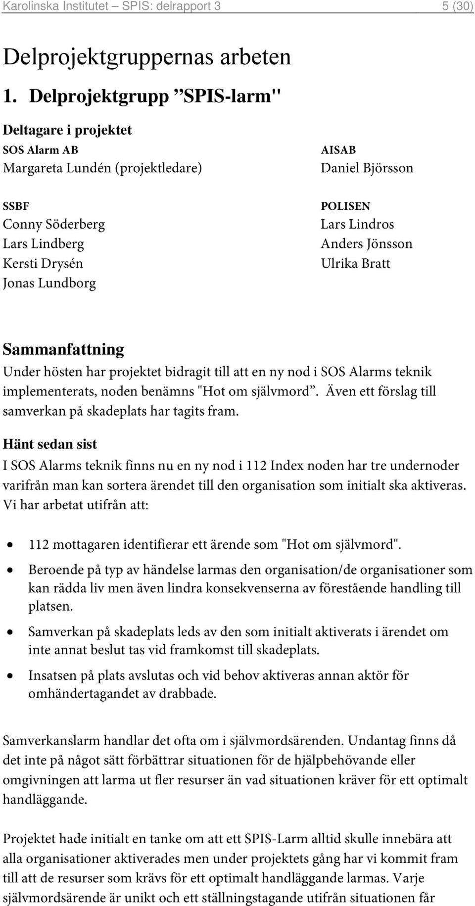 Lindros Anders Jönsson Ulrika Bratt Sammanfattning Under hösten har projektet bidragit till att en ny nod i SOS Alarms teknik implementerats, noden benämns "Hot om självmord.