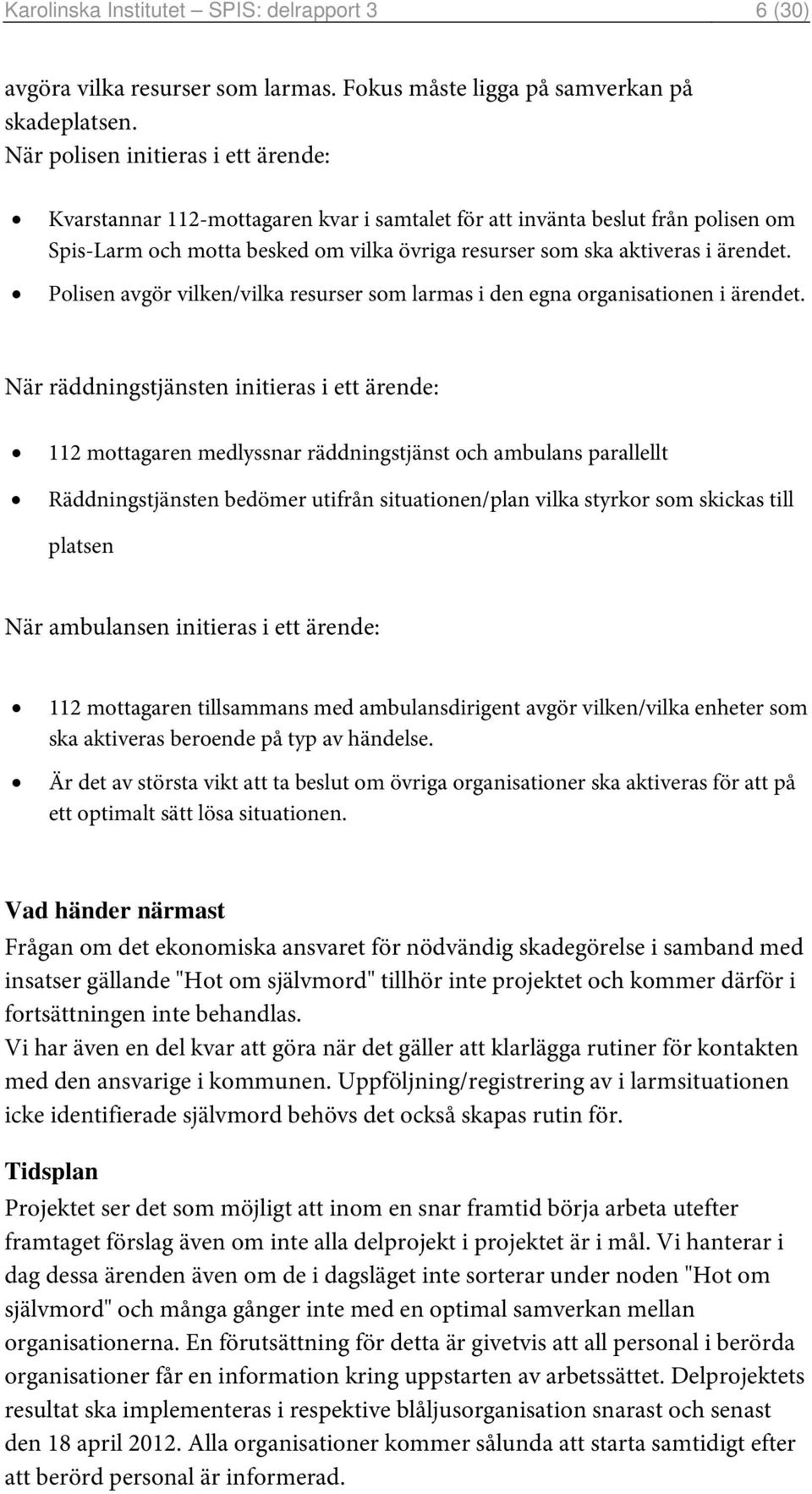 Polisen avgör vilken/vilka resurser som larmas i den egna organisationen i ärendet.