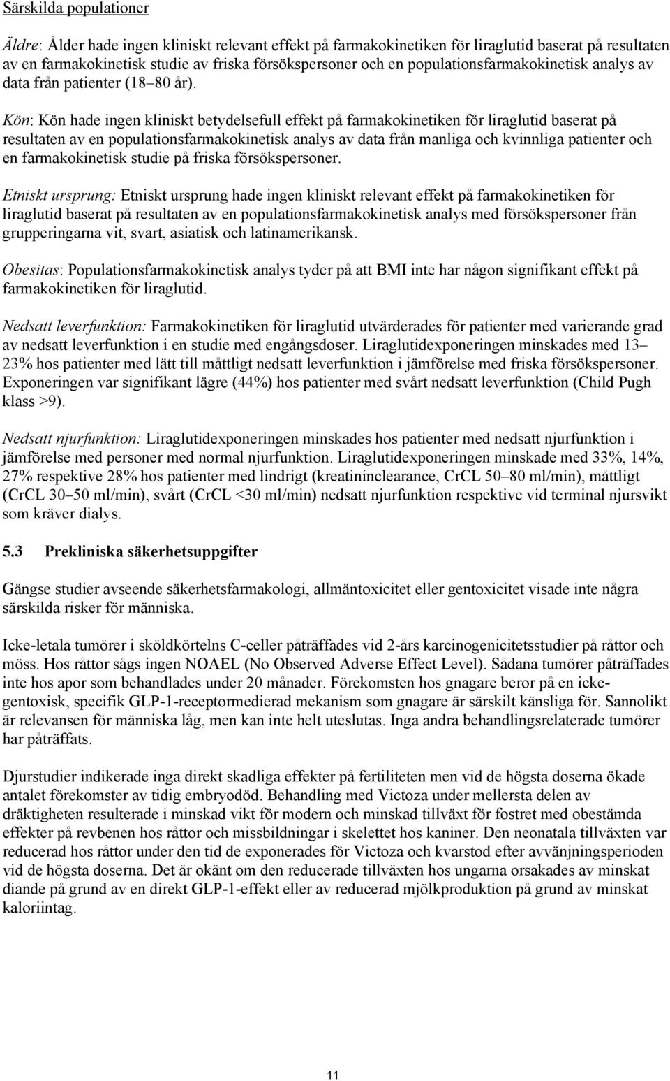 Kön: Kön hade ingen kliniskt betydelsefull effekt på farmakokinetiken för liraglutid baserat på resultaten av en populationsfarmakokinetisk analys av data från manliga och kvinnliga patienter och en