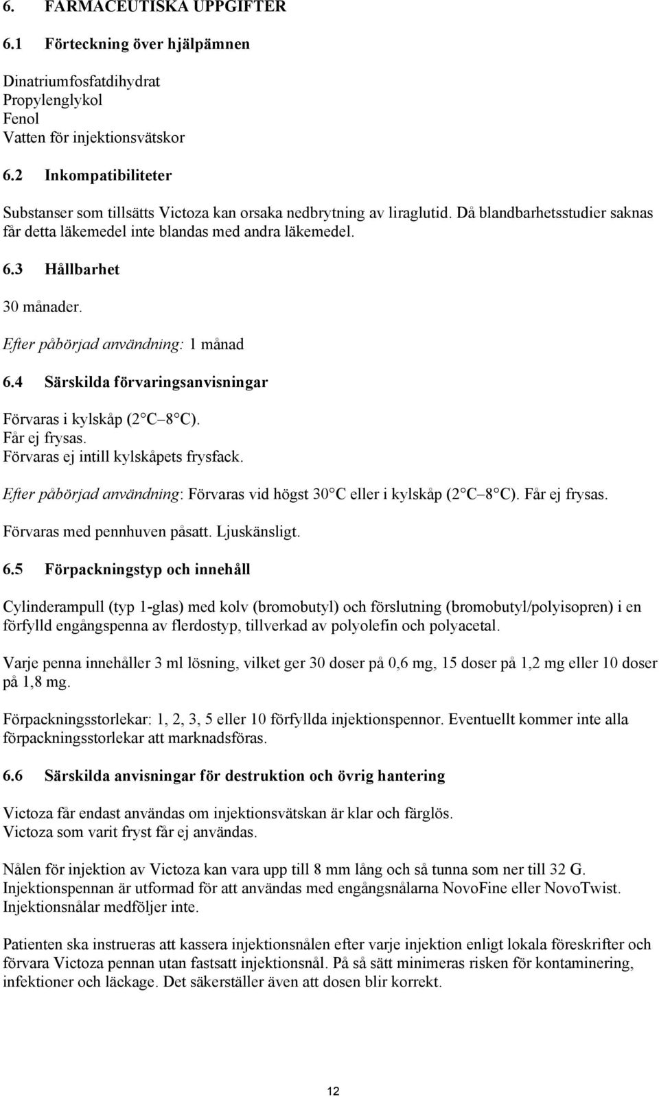 3 Hållbarhet 30 månader. Efter påbörjad användning: 1 månad 6.4 Särskilda förvaringsanvisningar Förvaras i kylskåp (2 C 8 C). Får ej frysas. Förvaras ej intill kylskåpets frysfack.