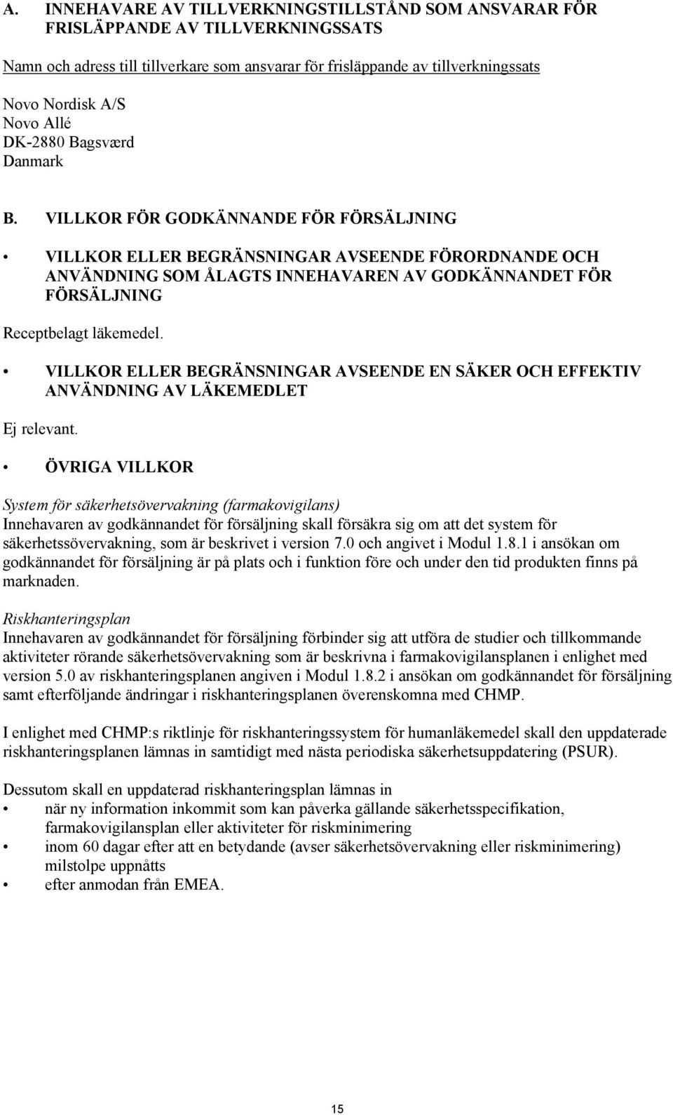 VILLKOR FÖR GODKÄNNANDE FÖR FÖRSÄLJNING VILLKOR ELLER BEGRÄNSNINGAR AVSEENDE FÖRORDNANDE OCH ANVÄNDNING SOM ÅLAGTS INNEHAVAREN AV GODKÄNNANDET FÖR FÖRSÄLJNING Receptbelagt läkemedel.