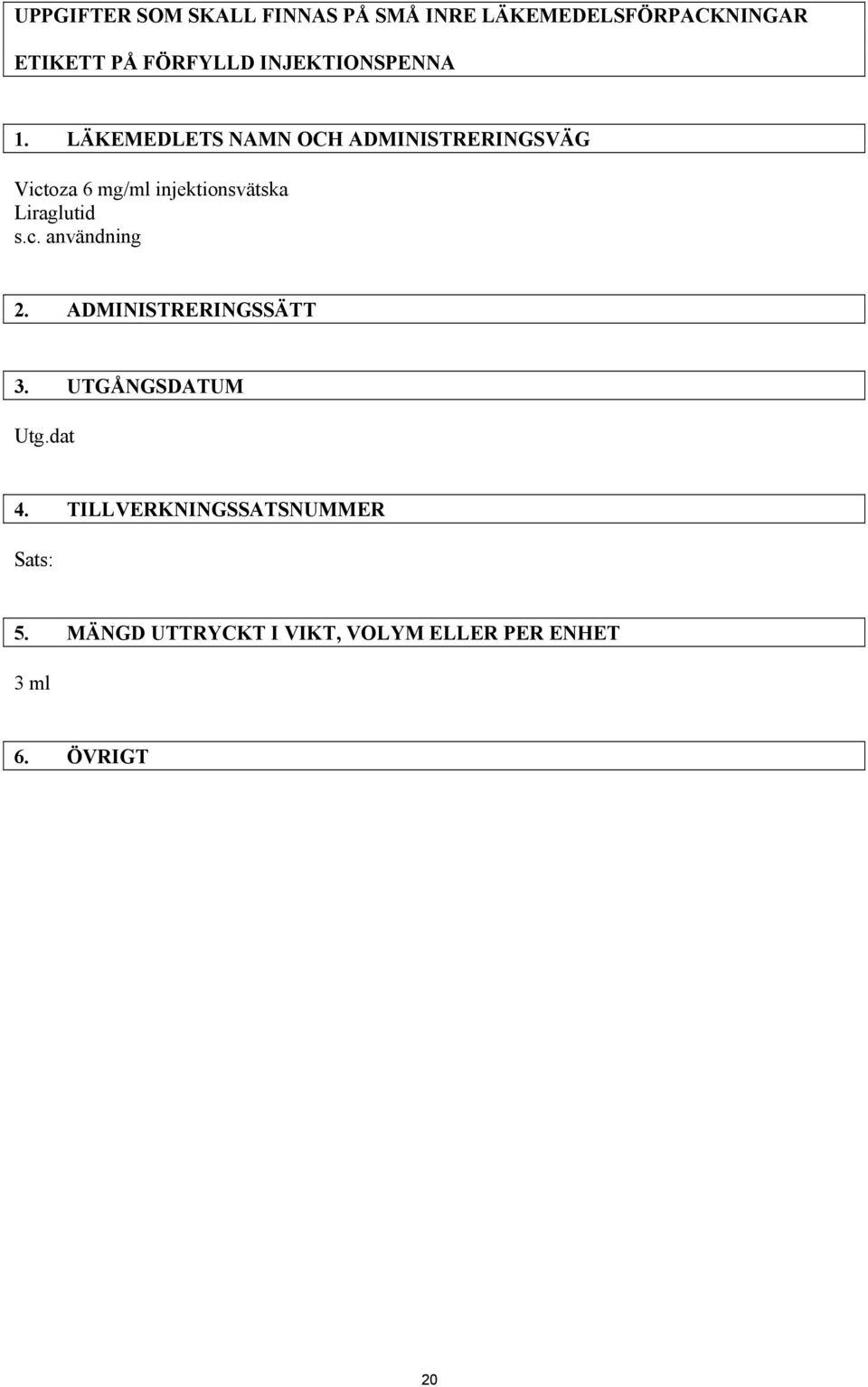 LÄKEMEDLETS NAMN OCH ADMINISTRERINGSVÄG Victoza 6 mg/ml injektionsvätska Liraglutid s.