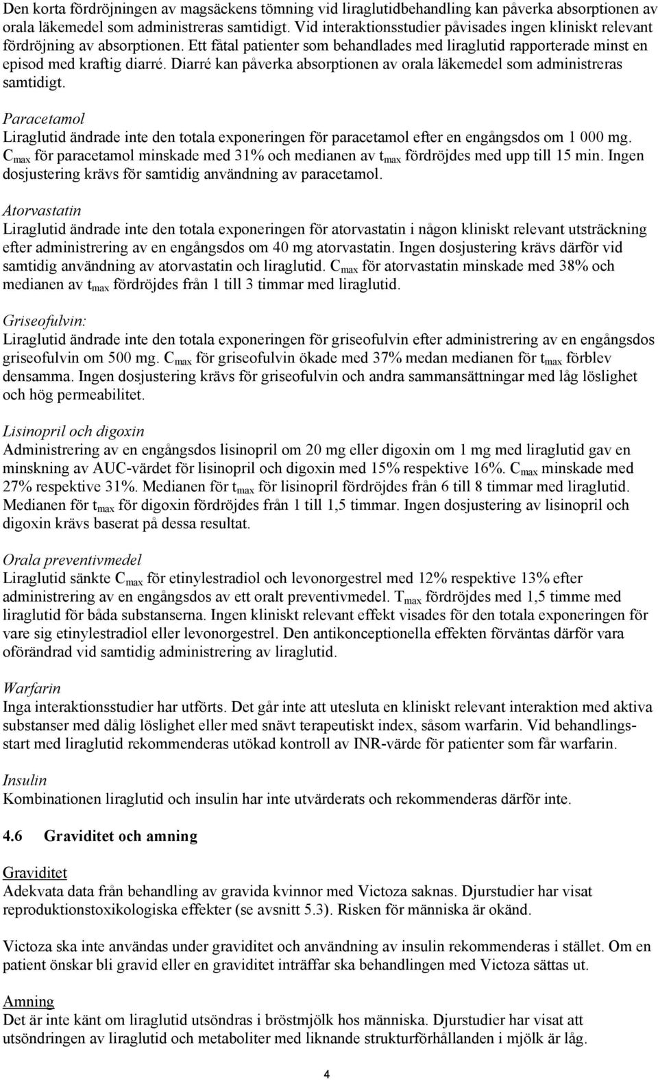 Diarré kan påverka absorptionen av orala läkemedel som administreras samtidigt. Paracetamol Liraglutid ändrade inte den totala exponeringen för paracetamol efter en engångsdos om 1 000 mg.