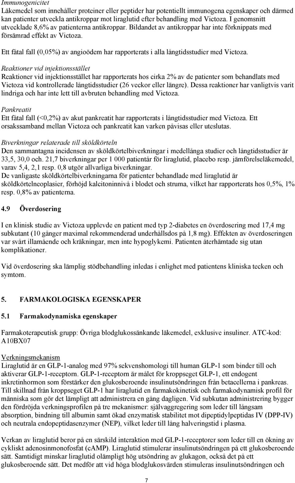 Ett fåtal fall (0,05%) av angioödem har rapporterats i alla långtidsstudier med Victoza.