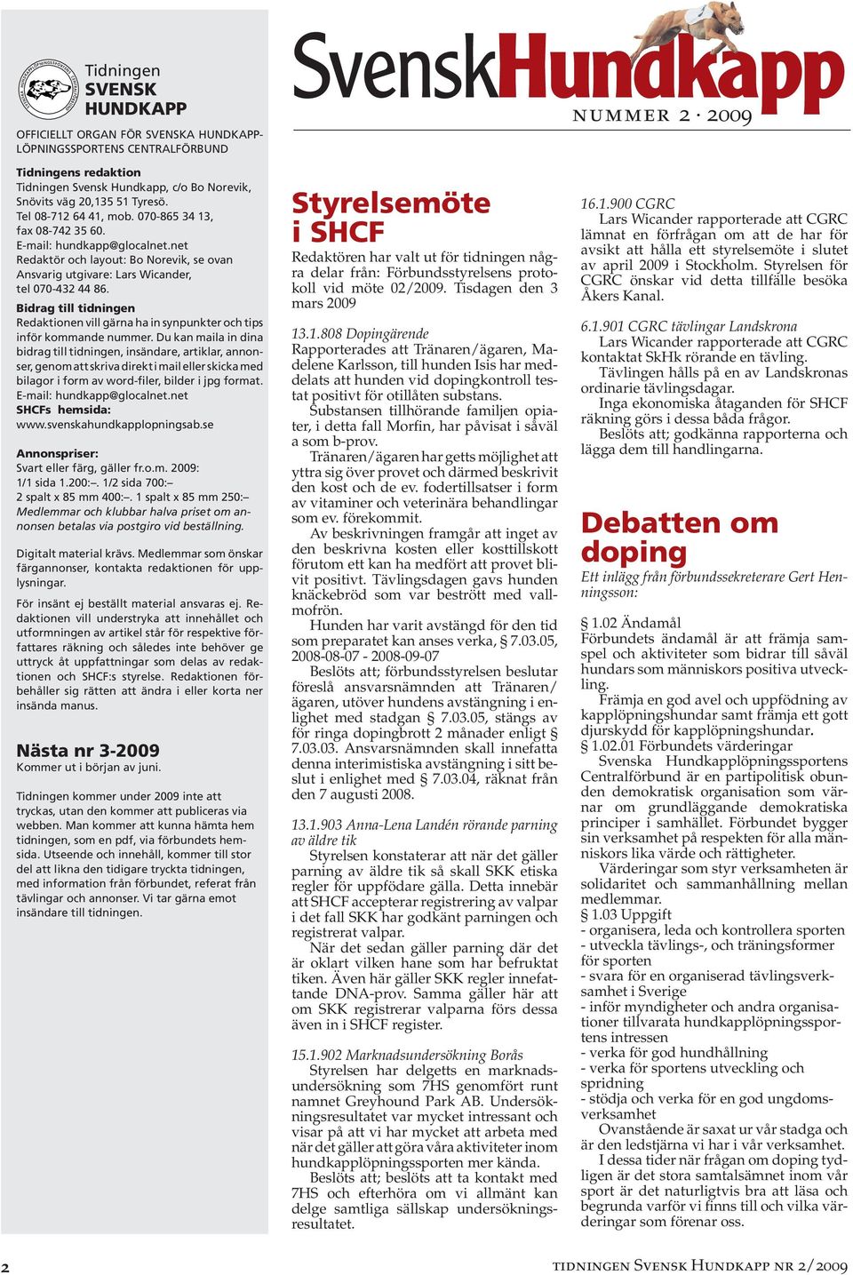 net Redaktör och layout: Bo Norevik, se ovan Ansvarig utgivare: Lars Wicander, tel 070-432 44 86. Bidrag till tidningen Redaktionen vill gärna ha in synpunkter och tips inför kommande nummer.