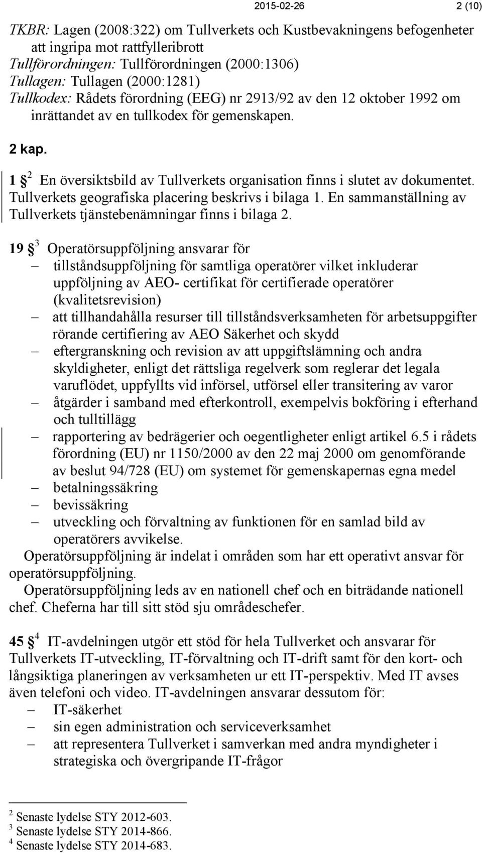 1 2 En översiktsbild av Tullverkets organisation finns i slutet av dokumentet. Tullverkets geografiska placering beskrivs i bilaga 1.