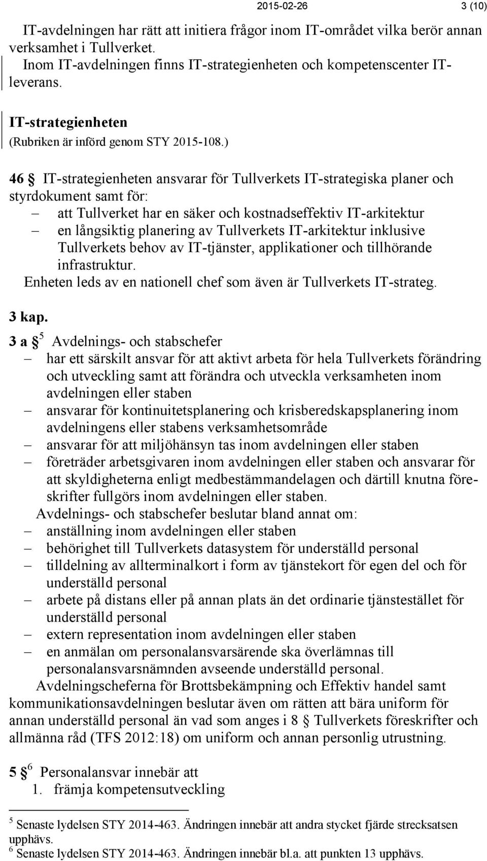 ) 46 IT-strategienheten ansvarar för Tullverkets IT-strategiska planer och styrdokument samt för: att Tullverket har en säker och kostnadseffektiv IT-arkitektur en långsiktig planering av Tullverkets