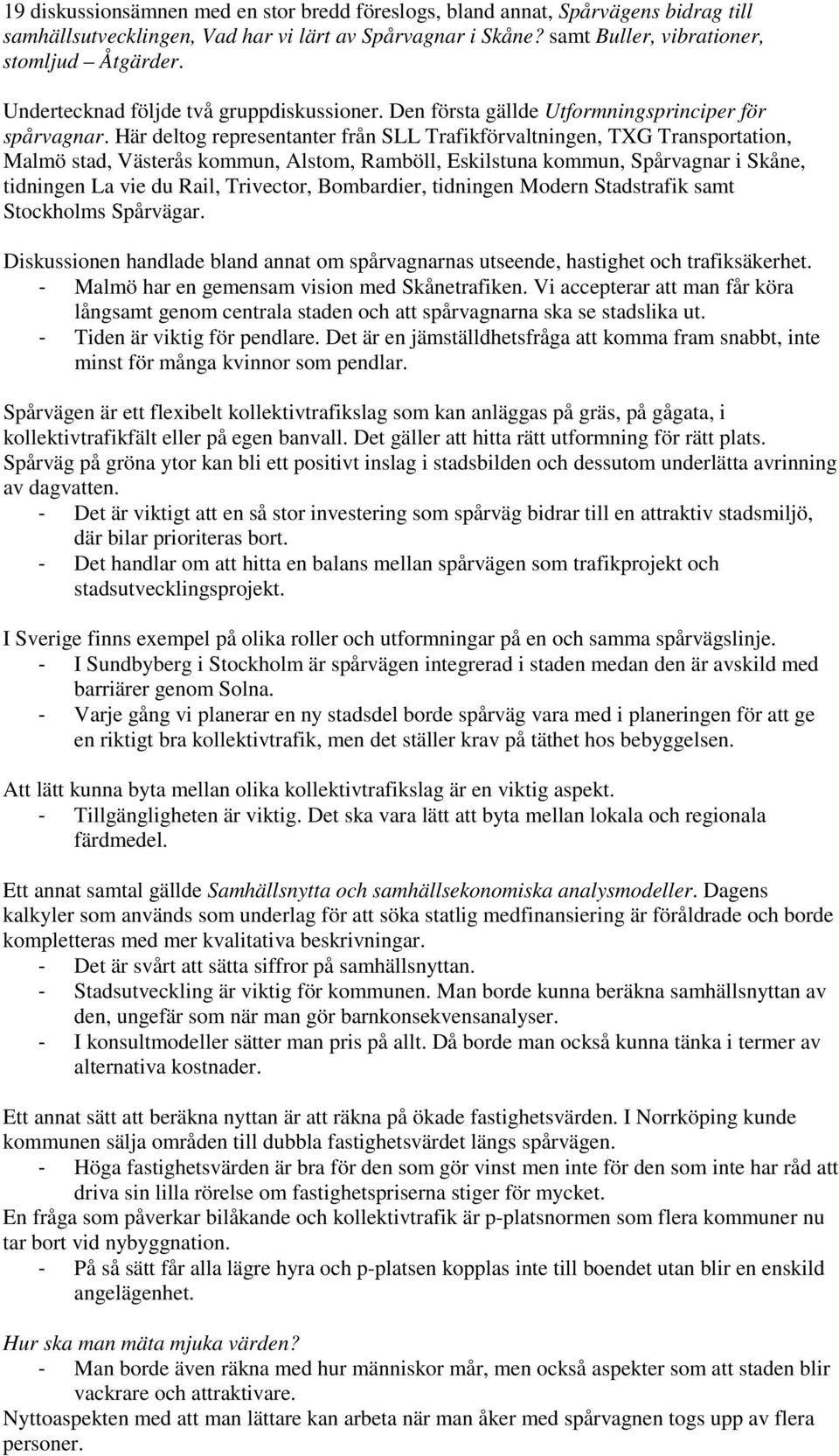 Här deltog representanter från SLL Trafikförvaltningen, TXG Transportation, Malmö stad, Västerås kommun, Alstom, Ramböll, Eskilstuna kommun, Spårvagnar i Skåne, tidningen La vie du Rail, Trivector,