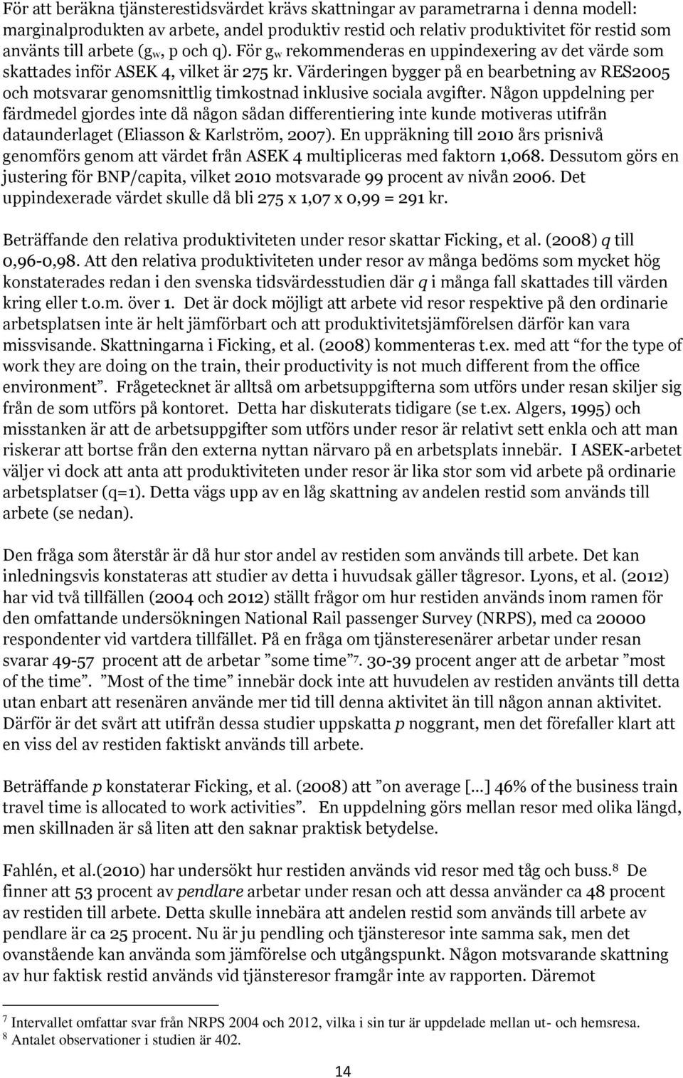 Värderingen bygger på en bearbetning av RES2005 och motsvarar genomsnittlig timkostnad inklusive sociala avgifter.