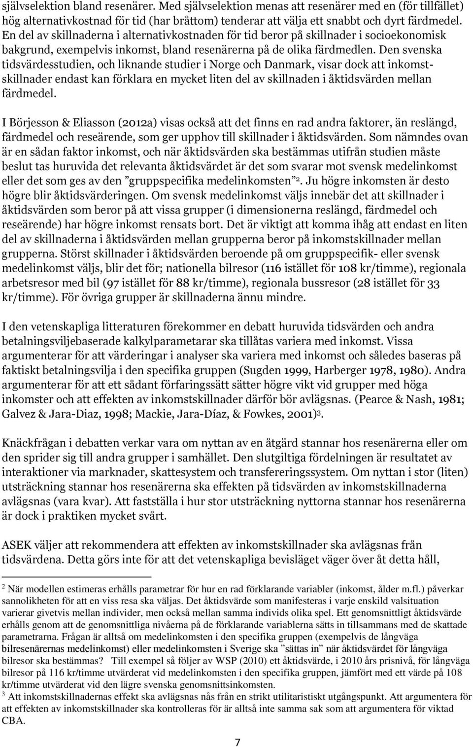 Den svenska tidsvärdesstudien, och liknande studier i Norge och Danmark, visar dock att inkomstskillnader endast kan förklara en mycket liten del av skillnaden i åktidsvärden mellan färdmedel.