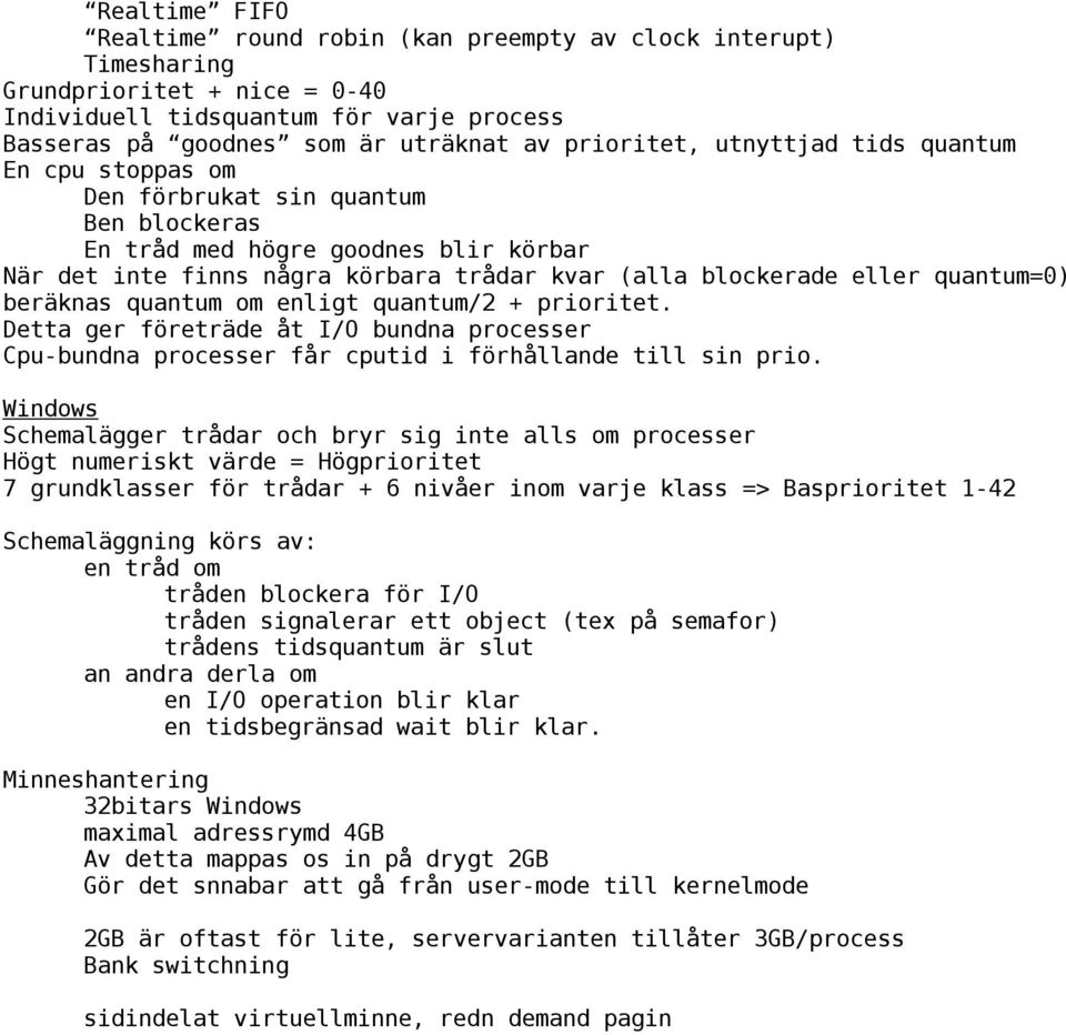 quantum=0) beräknas quantum om enligt quantum/2 + prioritet. Detta ger företräde åt I/O bundna processer Cpu-bundna processer får cputid i förhållande till sin prio.