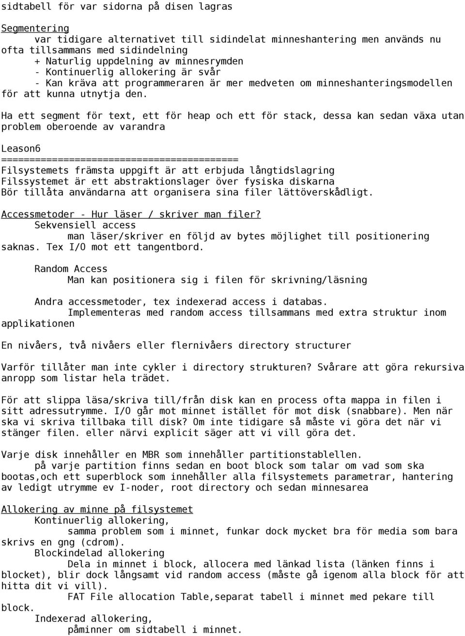 Ha ett segment för text, ett för heap och ett för stack, dessa kan sedan växa utan problem oberoende av varandra Leason6 ========================================== Filsystemets främsta uppgift är att