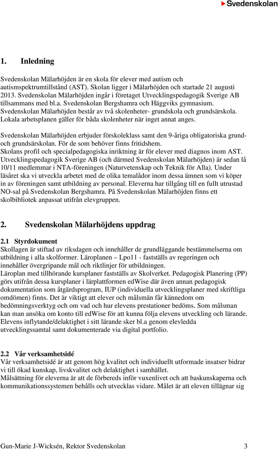 Svedenskolan Mälarhöjden består av två skolenheter- grundskola och grundsärskola. Lokala arbetsplanen gäller för båda skolenheter när inget annat anges.