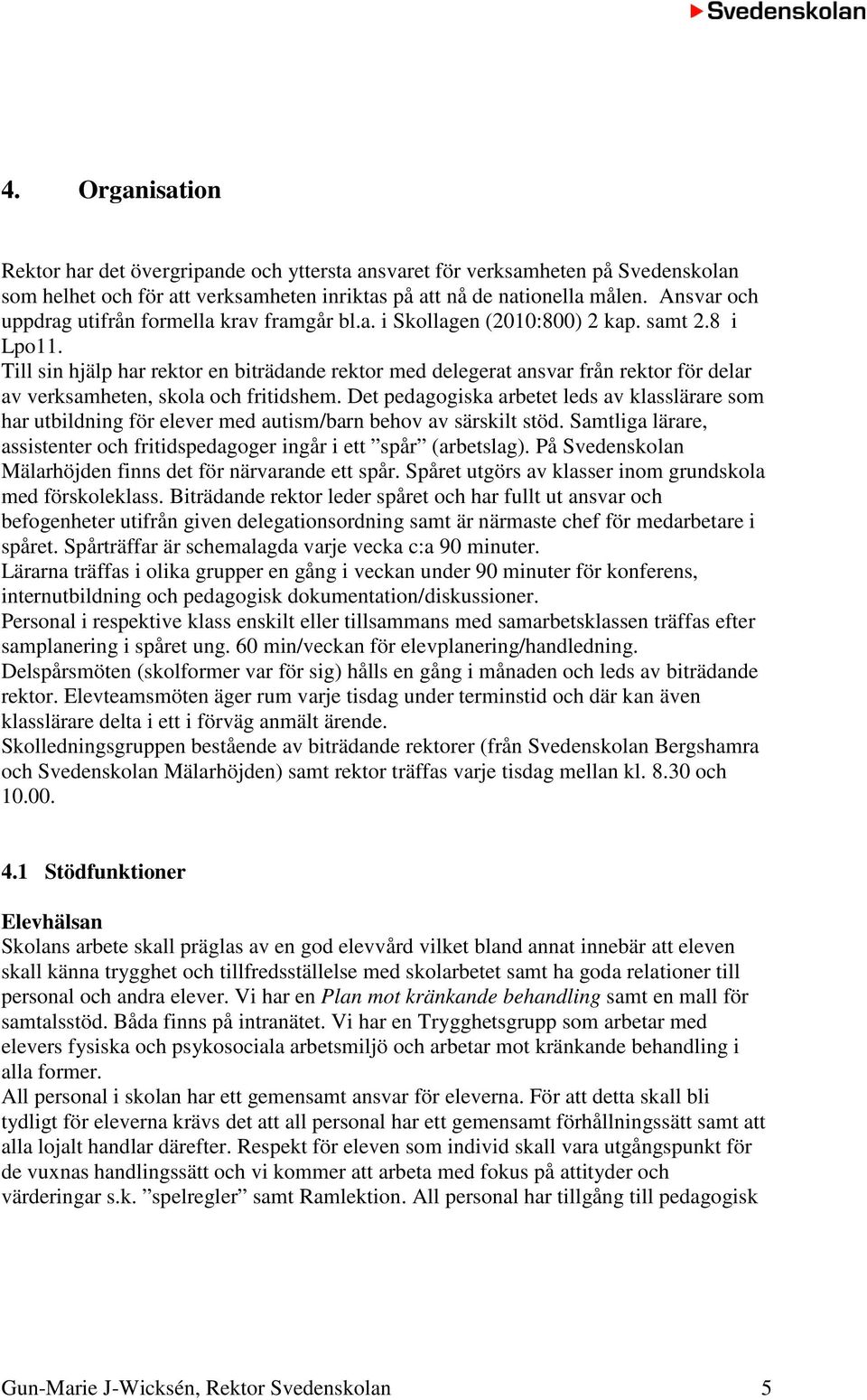 Till sin hjälp har rektor en biträdande rektor med delegerat ansvar från rektor för delar av verksamheten, skola och fritidshem.