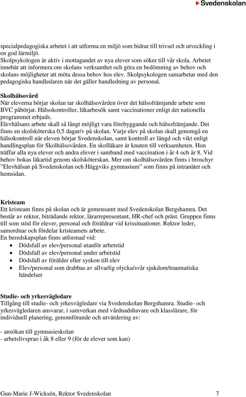 Skolpsykologen samarbetar med den pedagogiska handledaren när det gäller handledning av personal.