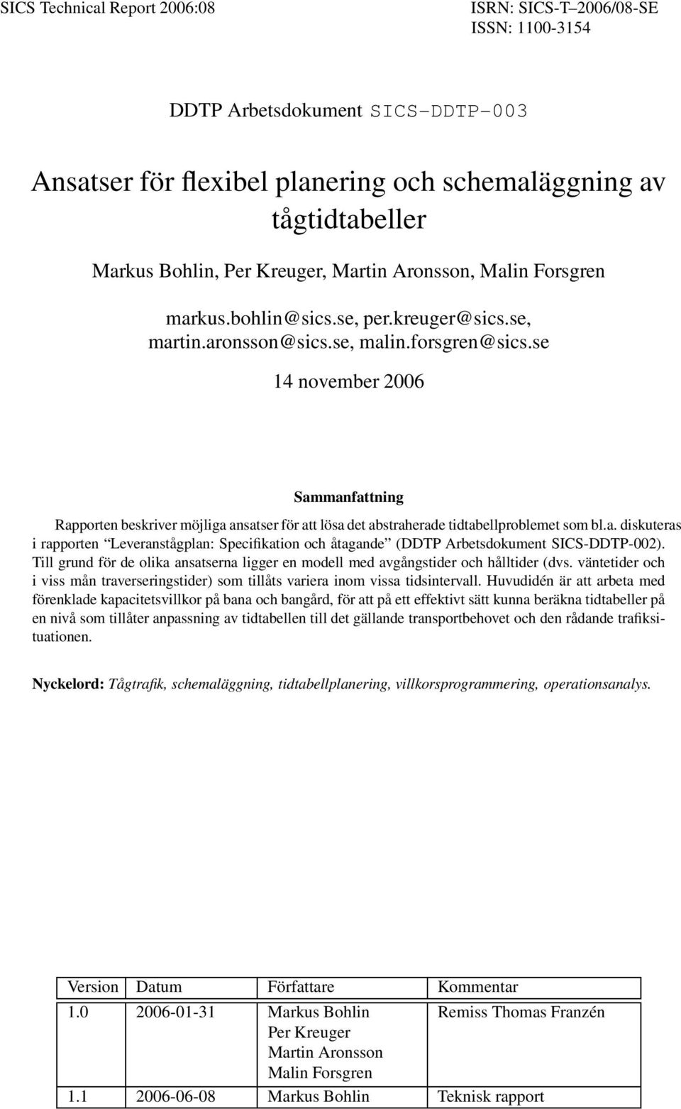 se 14 november 2006 Sammanfattning Rapporten beskriver möjliga ansatser för att lösa det abstraherade tidtabellproblemet som bl.a. diskuteras i rapporten Leveranstågplan: Specifikation och åtagande (DDTP Arbetsdokument SICS-DDTP-002).