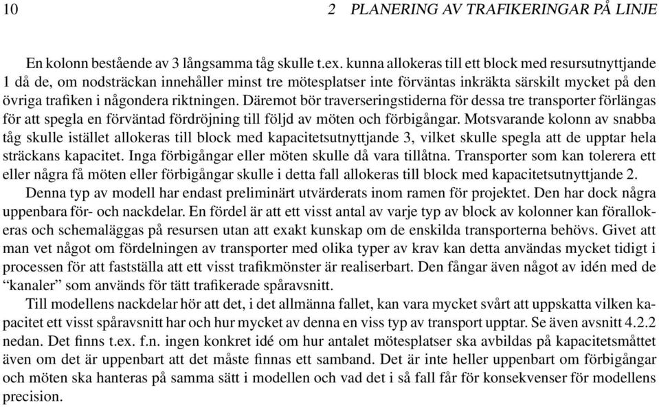 Däremot bör traverseringstiderna för dessa tre transporter förlängas för att spegla en förväntad fördröjning till följd av möten och förbigångar.