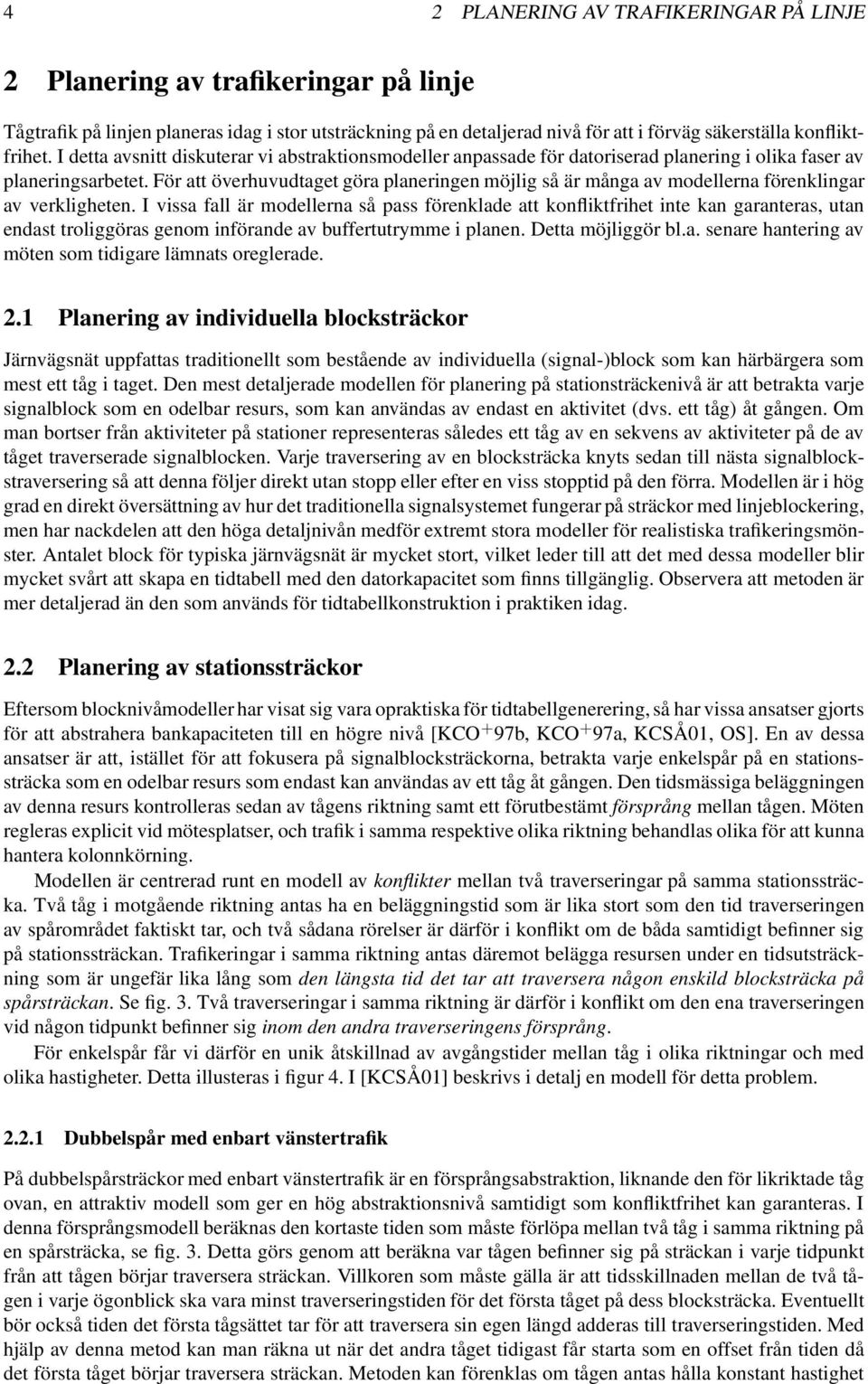 För att överhuvudtaget göra planeringen möjlig så är många av modellerna förenklingar av verkligheten.