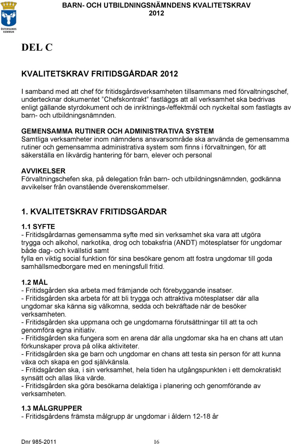 GEMENSAMMA RUTINER OCH ADMINISTRATIVA SYSTEM Samtliga verksamheter inom nämndens ansvarsområde ska använda de gemensamma rutiner och gemensamma administrativa system som finns i förvaltningen, för