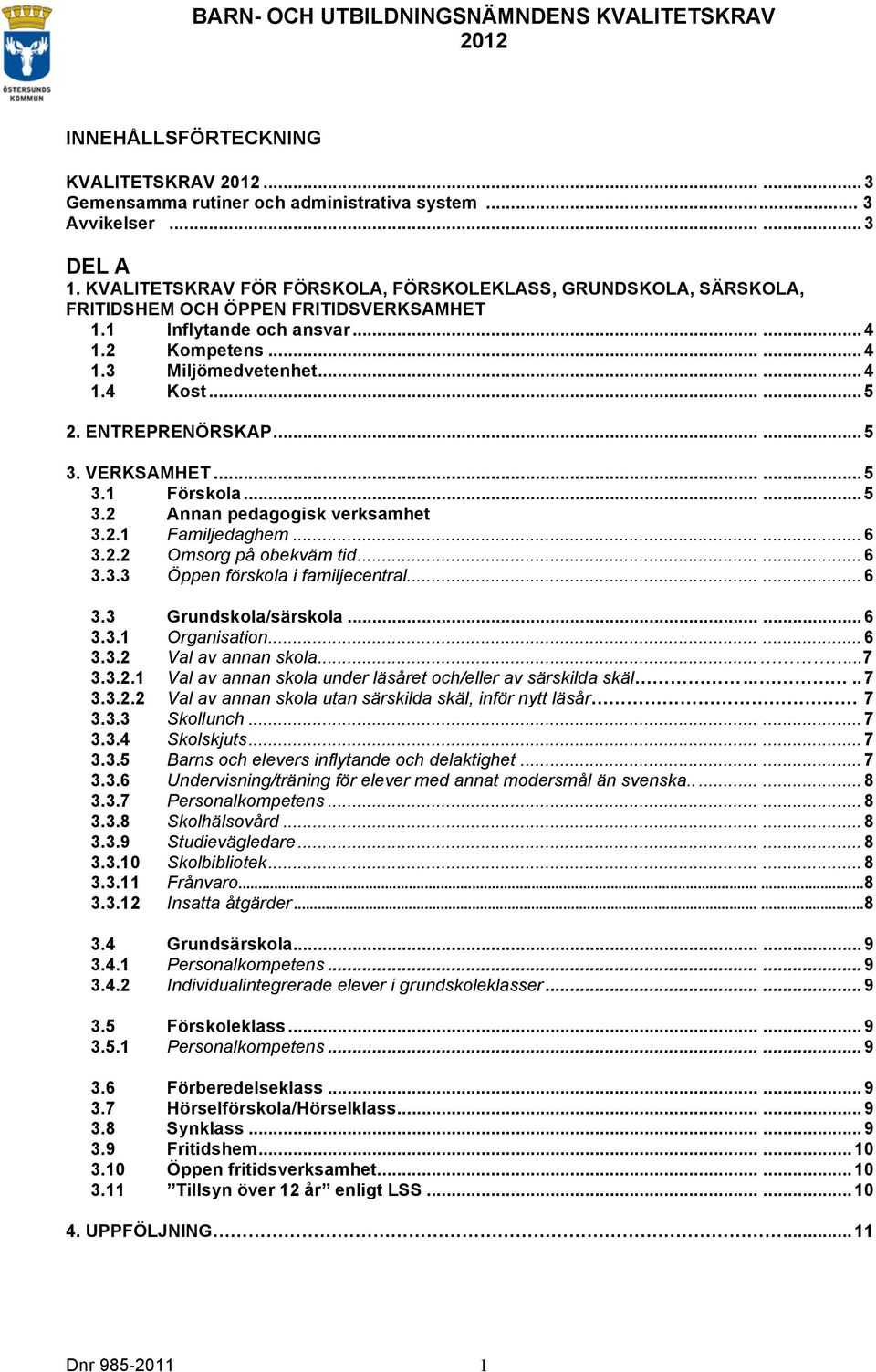 ..... 5 2. ENTREPRENÖRSKAP...... 5 3. VERKSAMHET...... 5 3.1 Förskola...... 5 3.2 Annan pedagogisk verksamhet 3.2.1 Familjedaghem...... 6 3.2.2 Omsorg på obekväm tid...... 6 3.3.3 Öppen förskola i familjecentral.