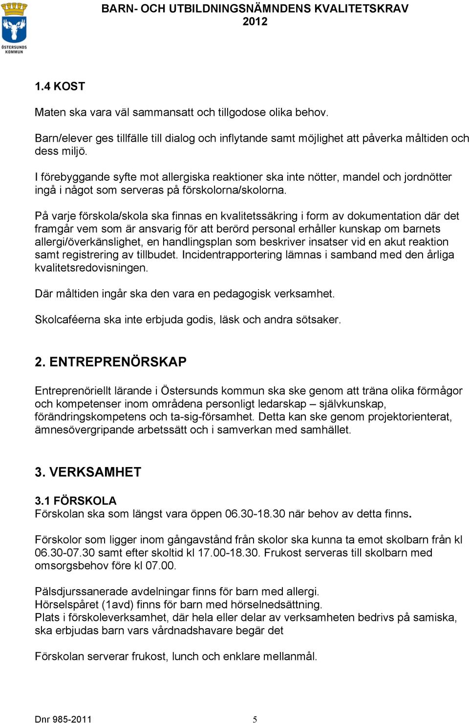 På varje förskola/skola ska finnas en kvalitetssäkring i form av dokumentation där det framgår vem som är ansvarig för att berörd personal erhåller kunskap om barnets allergi/överkänslighet, en