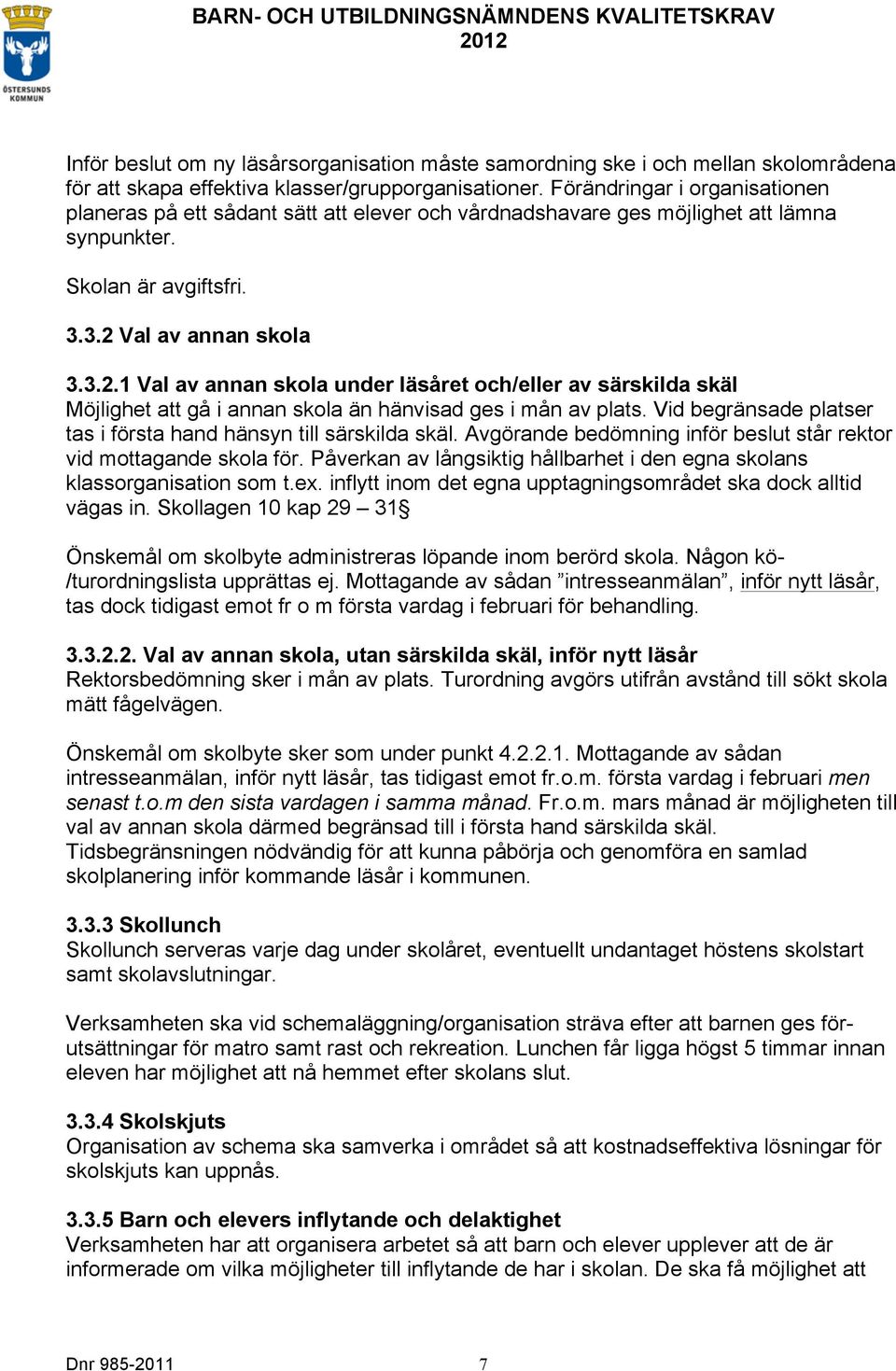 Val av annan skola 3.3.2.1 Val av annan skola under läsåret och/eller av särskilda skäl Möjlighet att gå i annan skola än hänvisad ges i mån av plats.