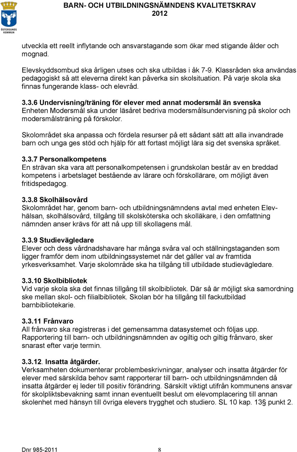 3.6 Undervisning/träning för elever med annat modersmål än svenska Enheten Modersmål ska under läsåret bedriva modersmålsundervisning på skolor och modersmålsträning på förskolor.