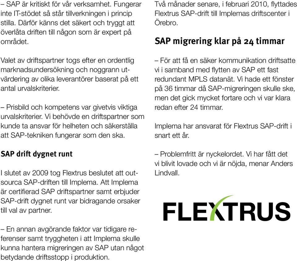 Prisbild och kompetens var givetvis viktiga urvalskriterier. Vi behövde en driftspartner som kunde ta ansvar för helheten och säkerställa att SAP-tekniken fungerar som den ska.