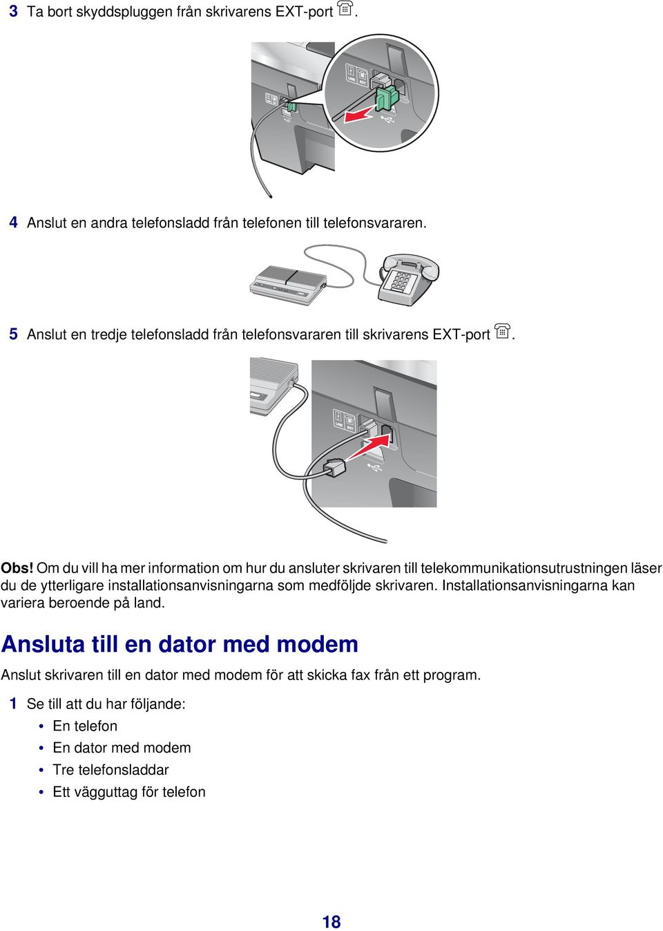 Om du vill ha mer information om hur du ansluter skrivaren till telekommunikationsutrustningen läser du de ytterligare installationsanvisningarna som medföljde skrivaren.