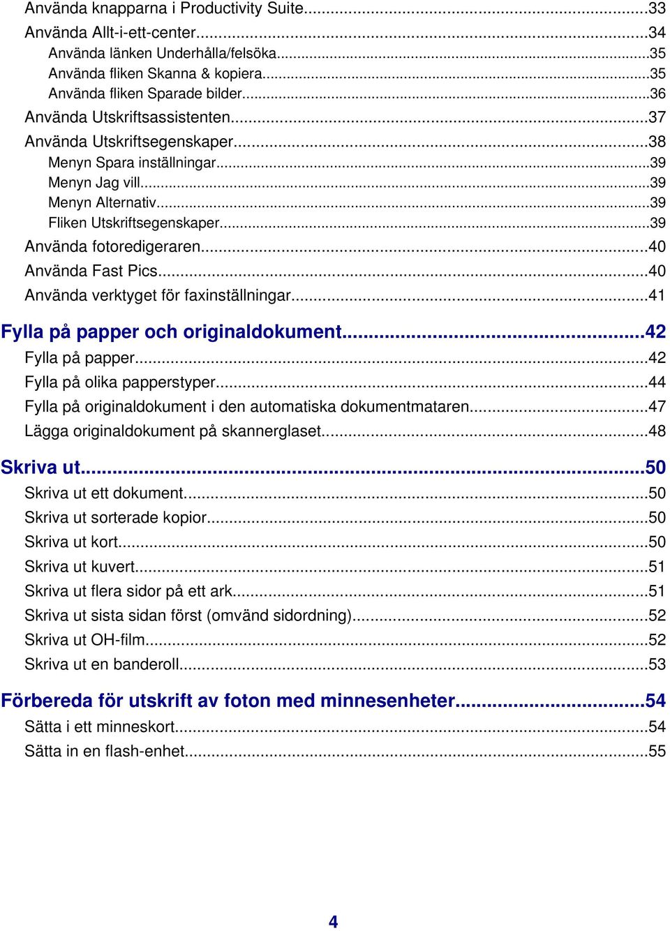 ..40 Använda Fast Pics...40 Använda verktyget för faxinställningar...41 Fylla på papper och originaldokument...42 Fylla på papper...42 Fylla på olika papperstyper.