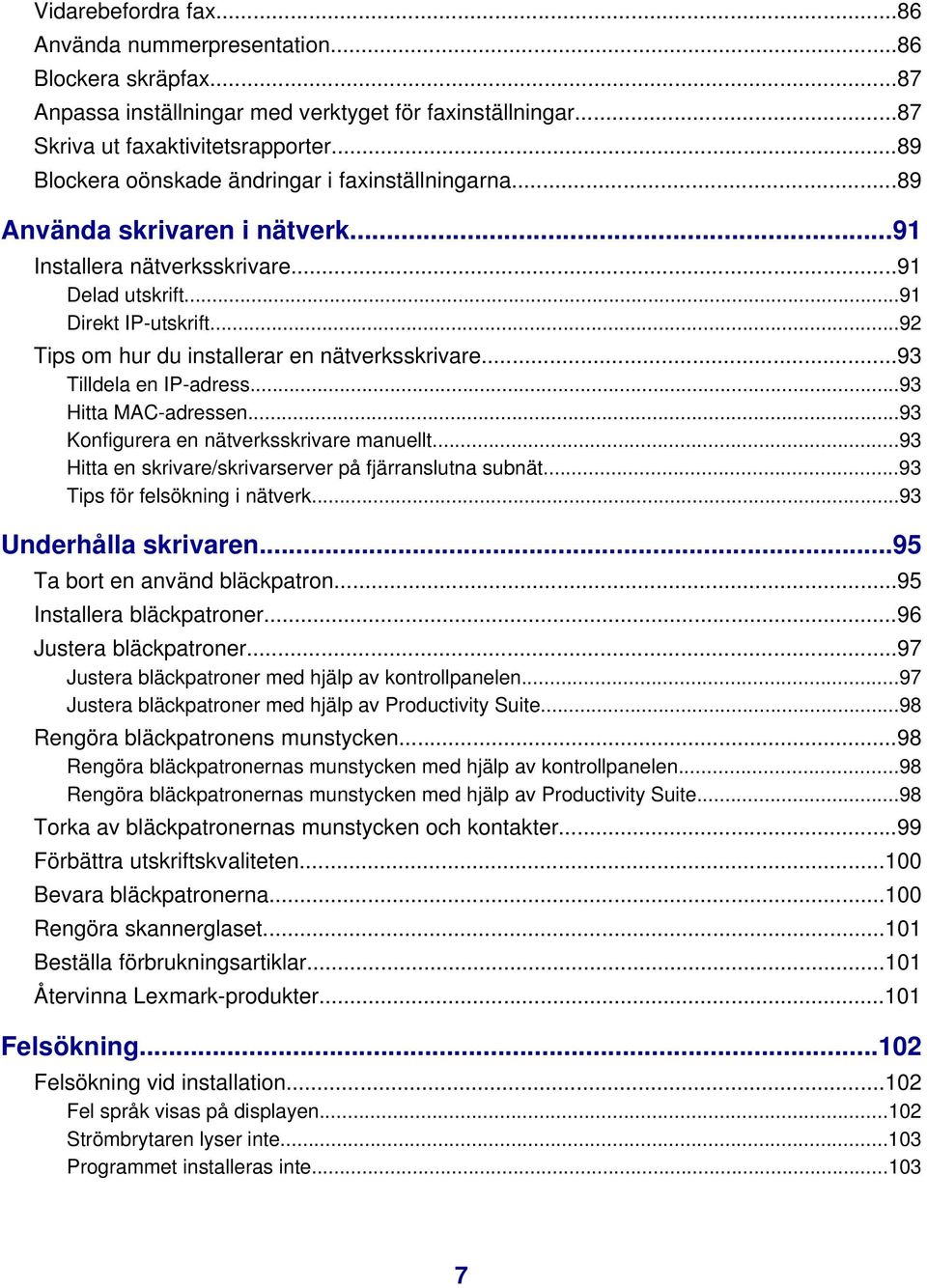 ..92 Tips om hur du installerar en nätverksskrivare...93 Tilldela en IP-adress...93 Hitta MAC-adressen...93 Konfigurera en nätverksskrivare manuellt.