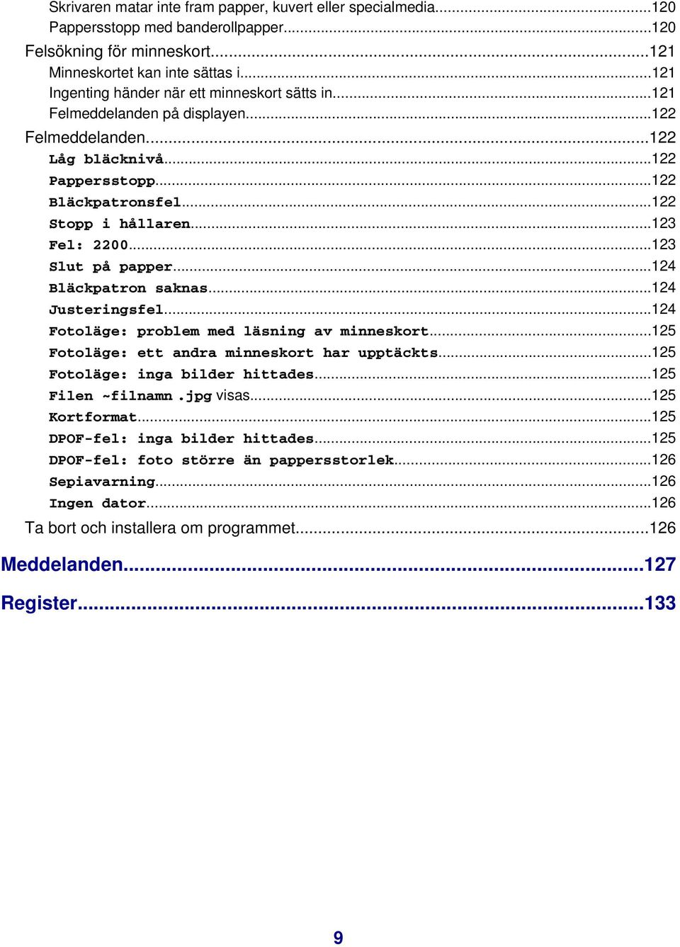 ..123 Fel: 2200...123 Slut på papper...124 Bläckpatron saknas...124 Justeringsfel...124 Fotoläge: problem med läsning av minneskort...125 Fotoläge: ett andra minneskort har upptäckts.