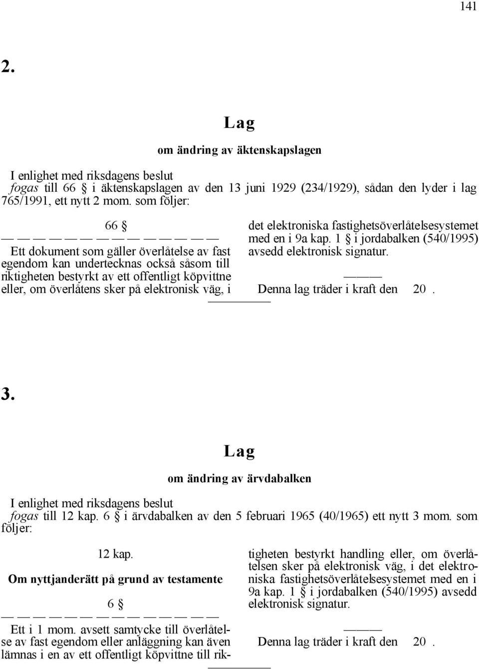 det elektroniska fastighetsöverlåtelsesystemet med en i 9a kap. 1 i jordabalken (540/1995) avsedd elektronisk signatur. Denna lag träder i kraft den 20. 3.