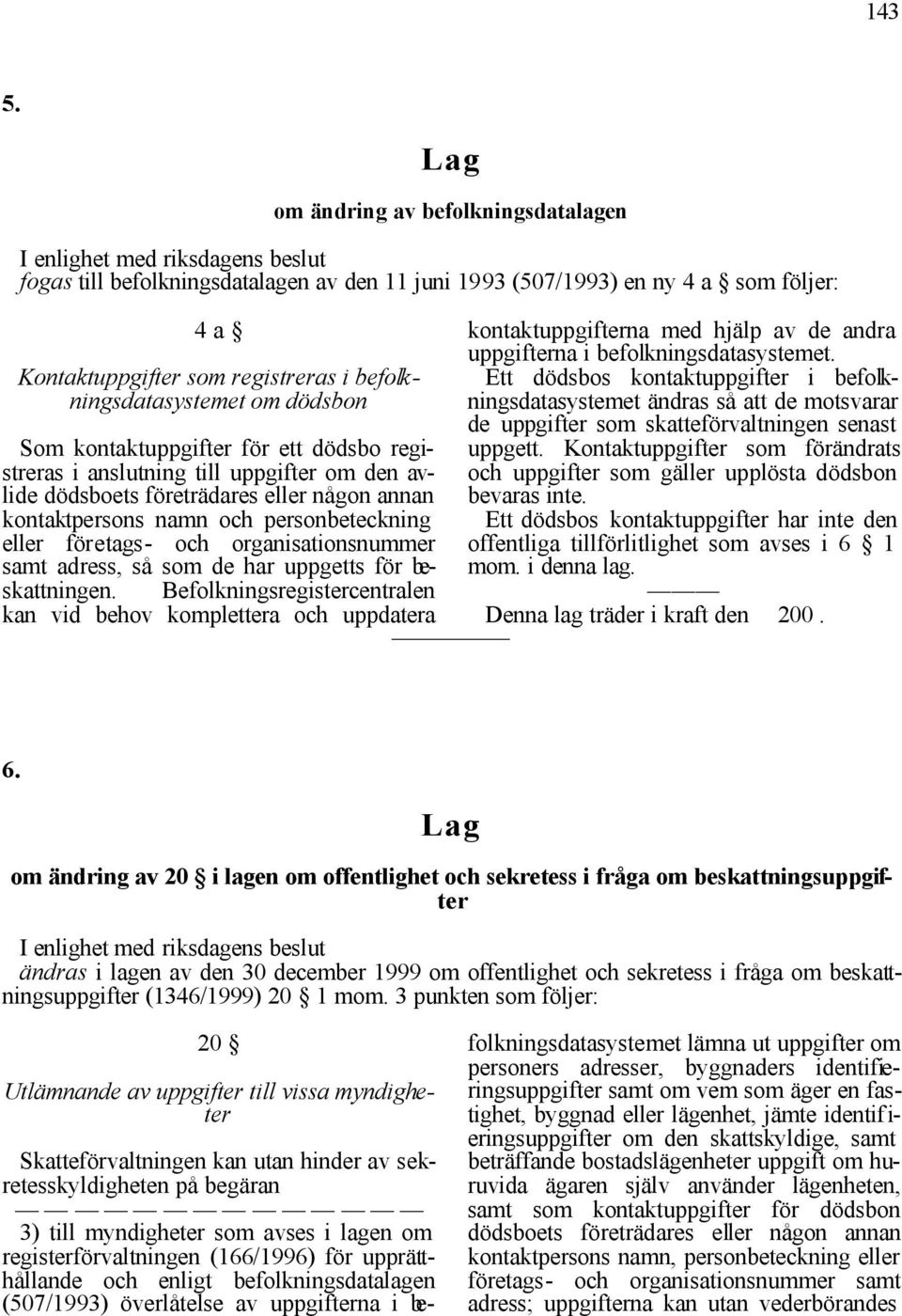 befolkningsdatasystemet om dödsbon Som kontaktuppgifter för ett dödsbo registreras i anslutning till uppgifter om den avlide dödsboets företrädares eller någon annan kontaktpersons namn och