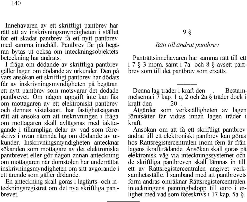 Den på vars ansökan ett skriftligt pantbrev har dödats får av inskrivningsmyndigheten på begäran ett nytt pantbrev som motsvarar det dödade pantbrevet.