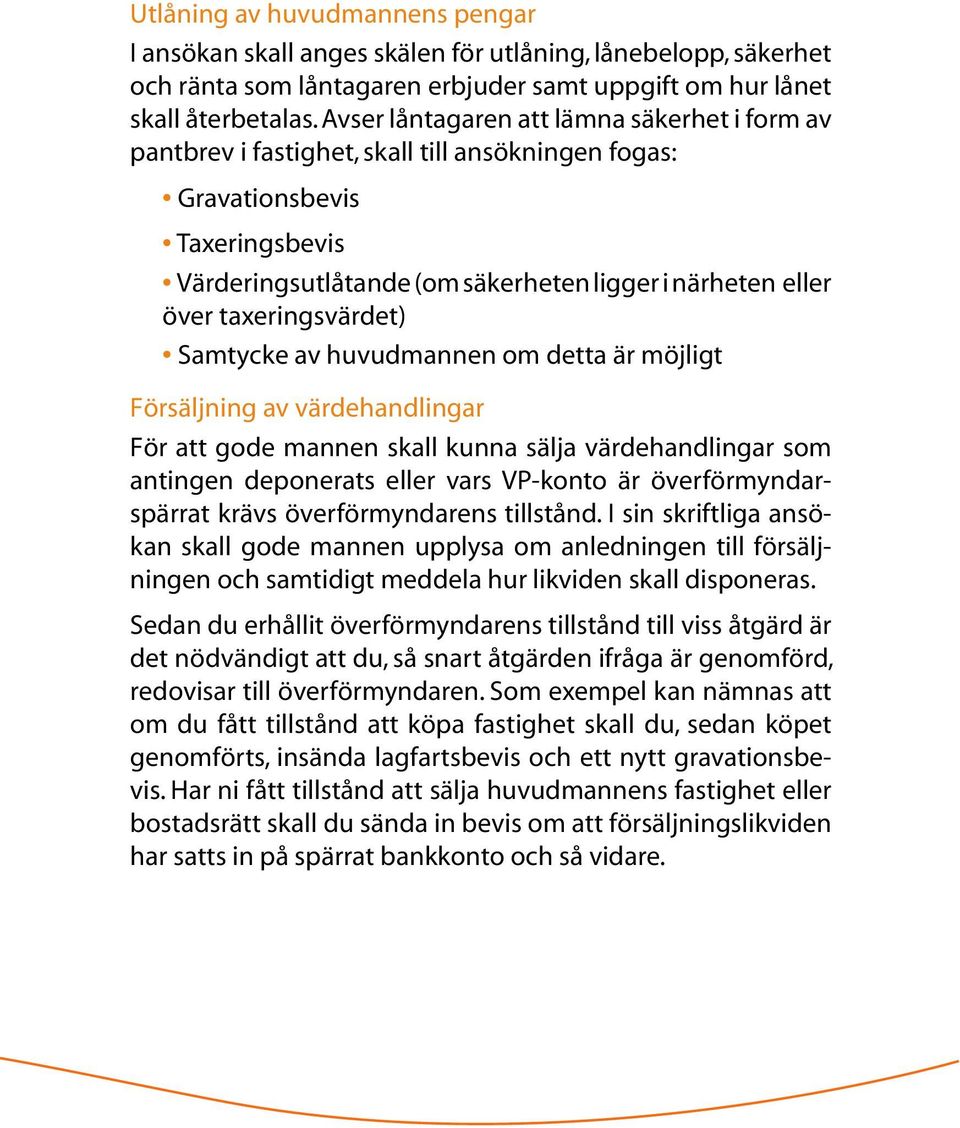 taxeringsvärdet) Samtycke av huvudmannen om detta är möjligt Försäljning av värdehandlingar För att gode mannen skall kunna sälja värdehandlingar som antingen deponerats eller vars VP-konto är