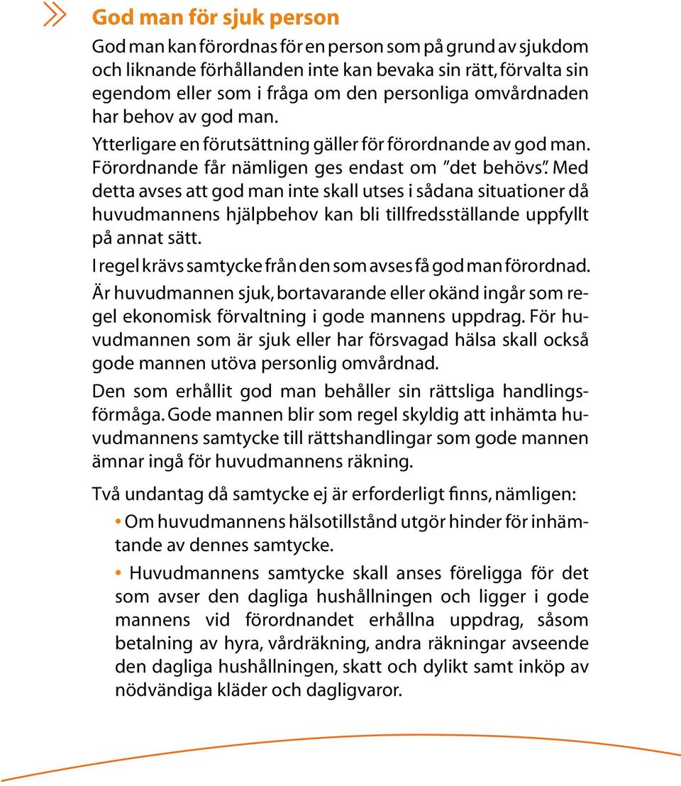 Med detta avses att god man inte skall utses i sådana situationer då huvudmannens hjälpbehov kan bli tillfredsställande uppfyllt på annat sätt.